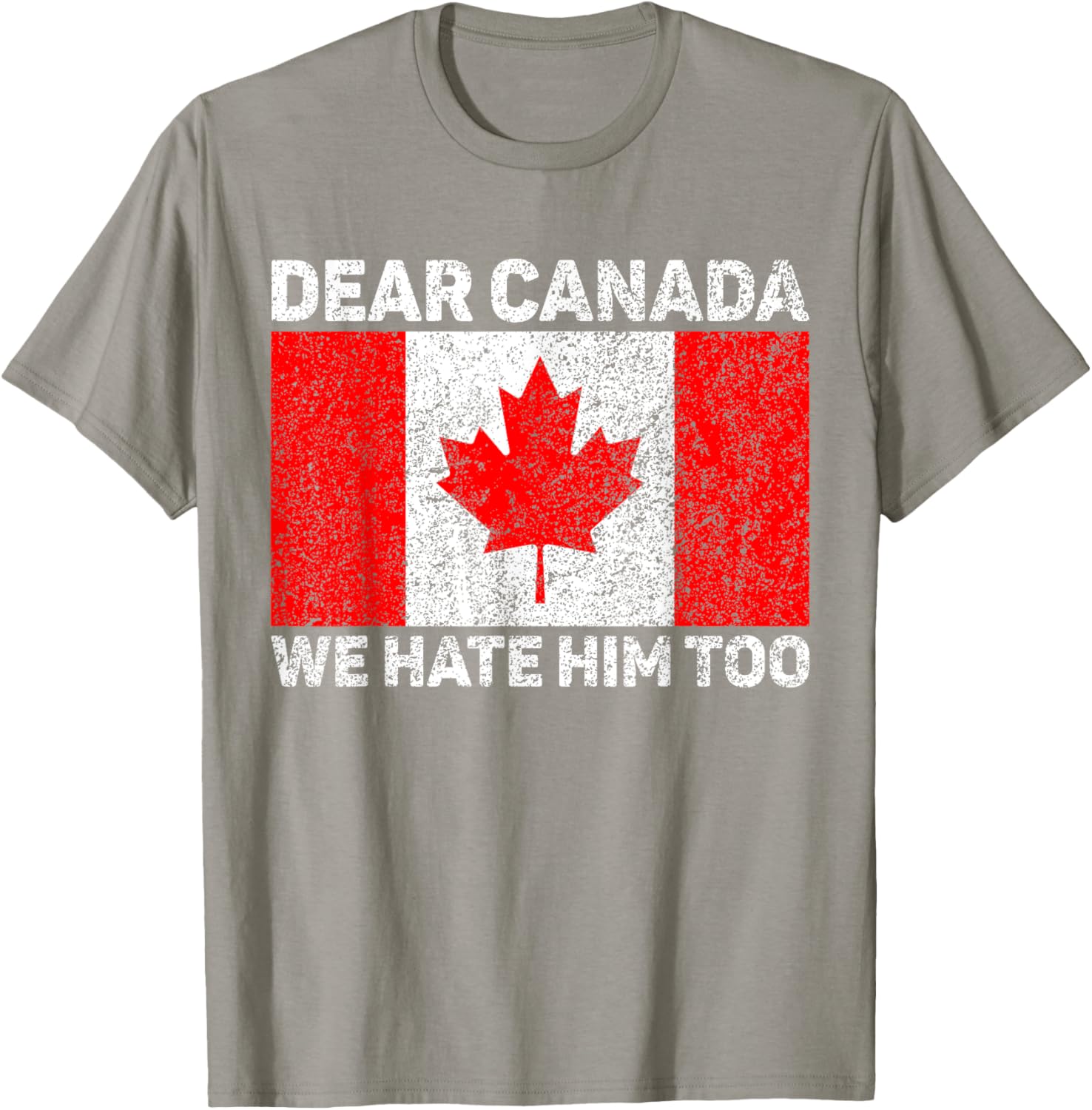 Dear Canada We Hate Him Too Political Protest Canadian Flag T-Shirt