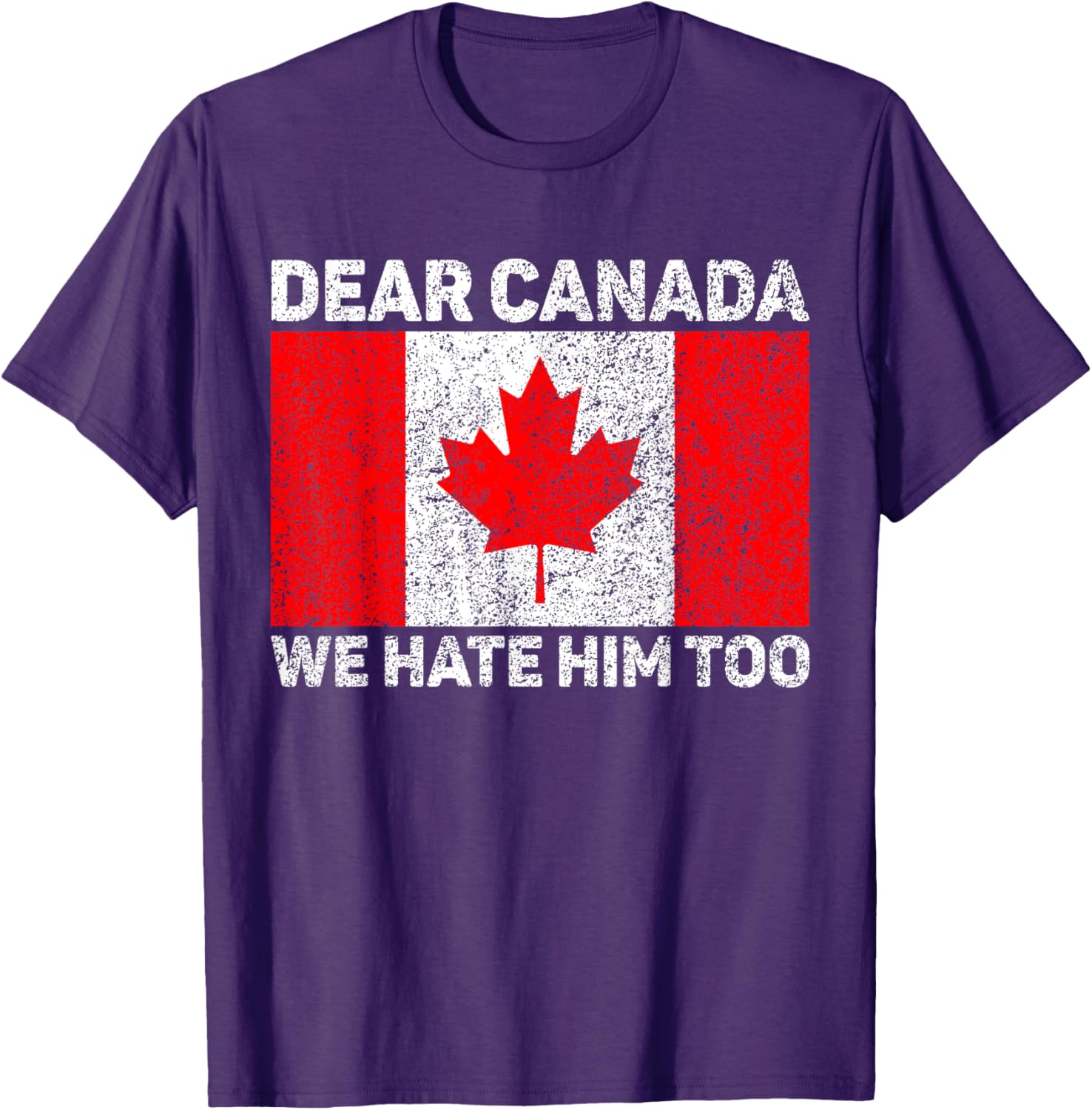 Dear Canada We Hate Him Too Political Protest Canadian Flag T-Shirt