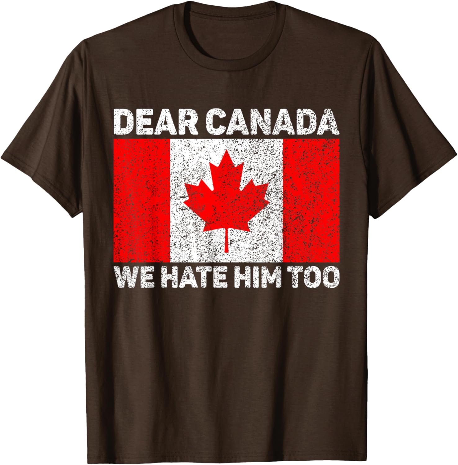Dear Canada We Hate Him Too Political Protest Canadian Flag T-Shirt