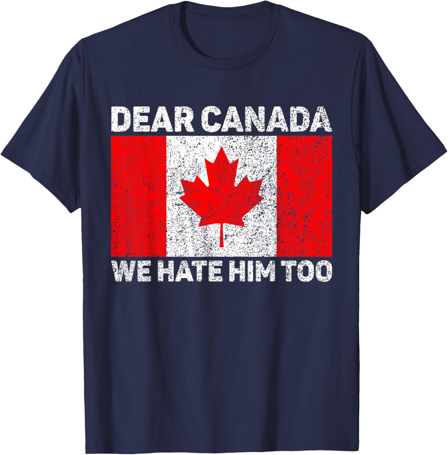 Dear Canada We Hate Him Too Political Protest Canadian Flag T-Shirt