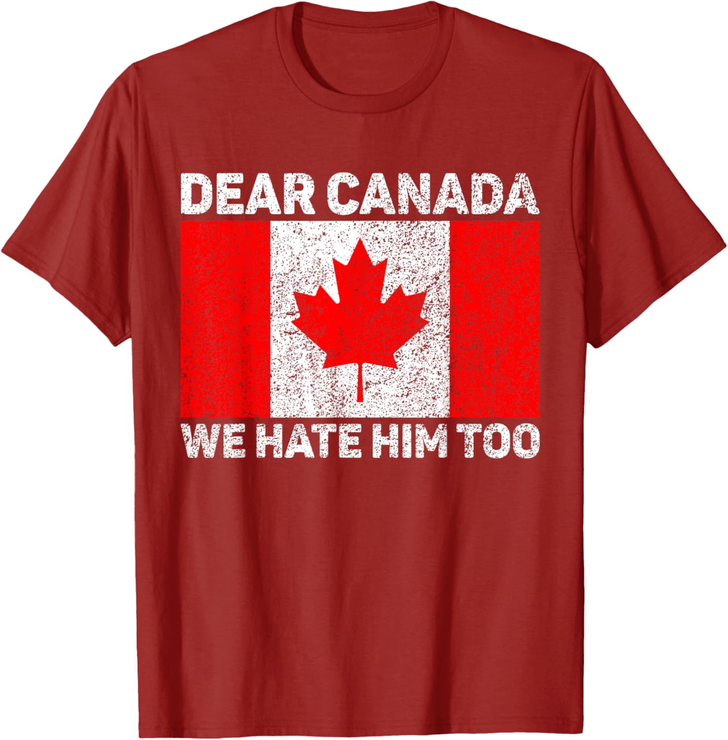 Dear Canada We Hate Him Too Political Protest Canadian Flag T-Shirt