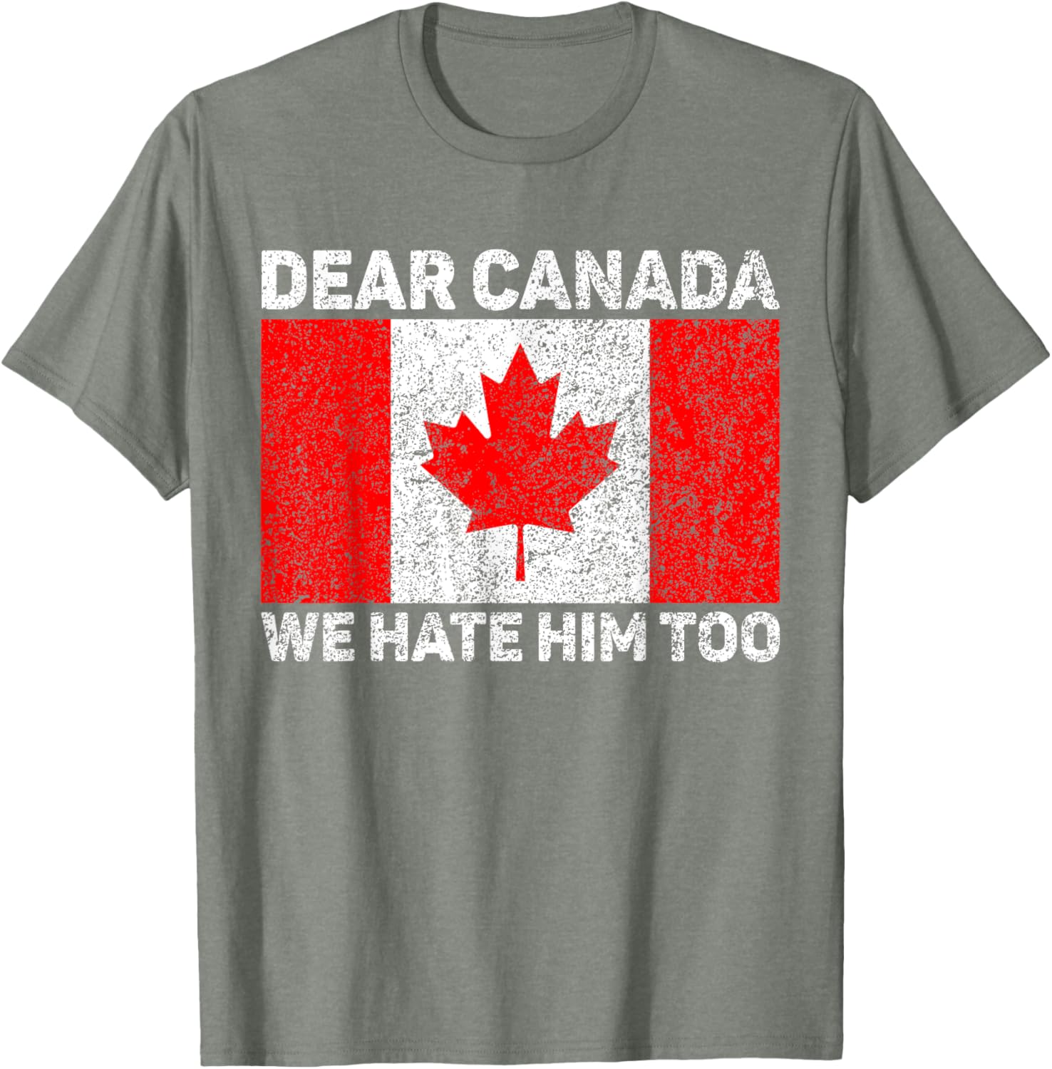 Dear Canada We Hate Him Too Political Protest Canadian Flag T-Shirt