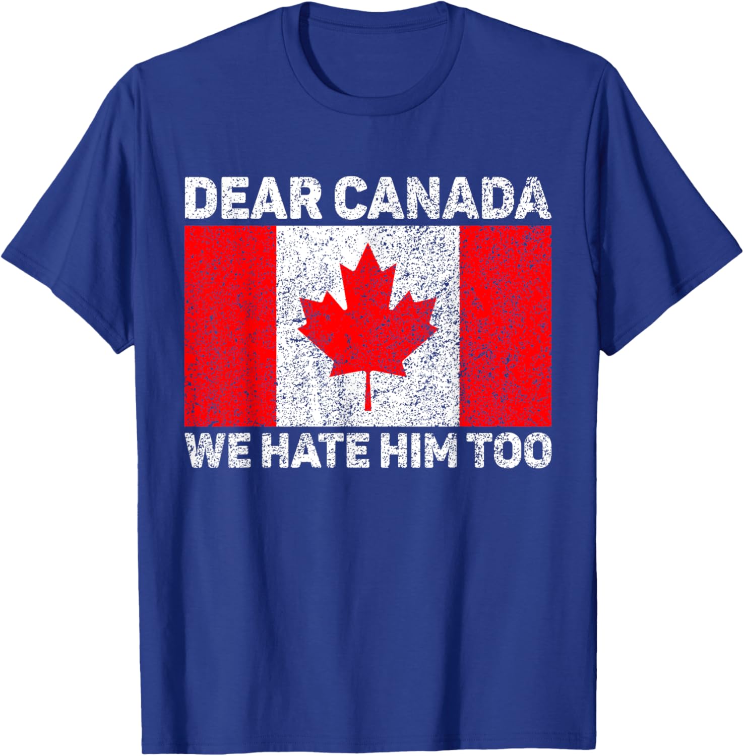 Dear Canada We Hate Him Too Political Protest Canadian Flag T-Shirt