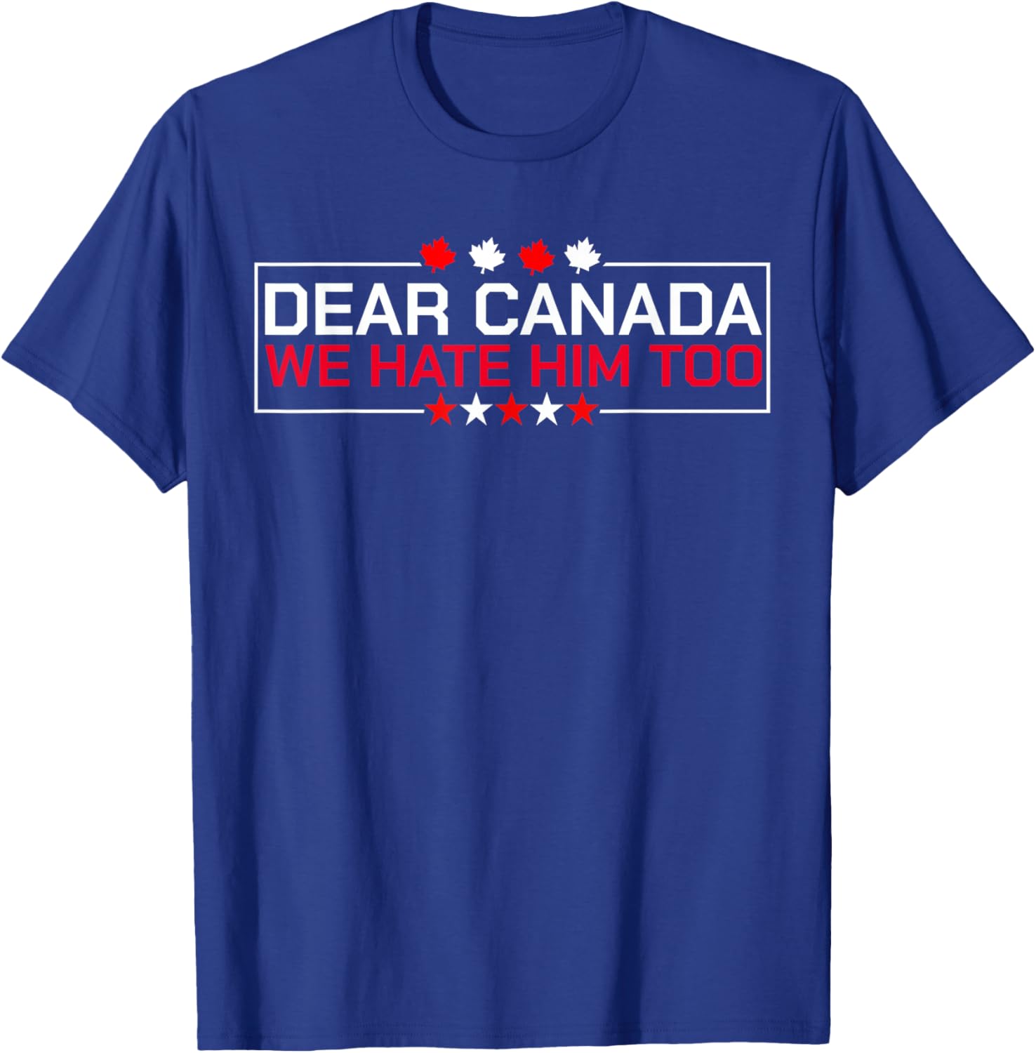 Dear Canada We Hate Him Too Political Protest For Men Women T-Shirt