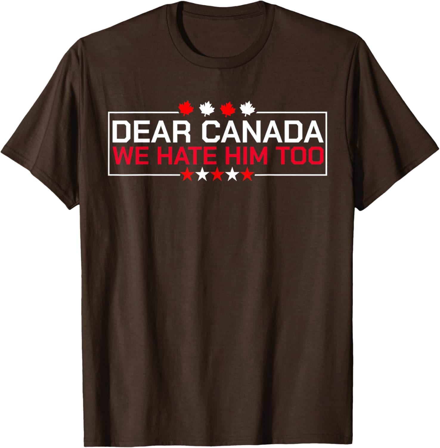 Dear Canada We Hate Him Too Political Protest For Men Women T-Shirt