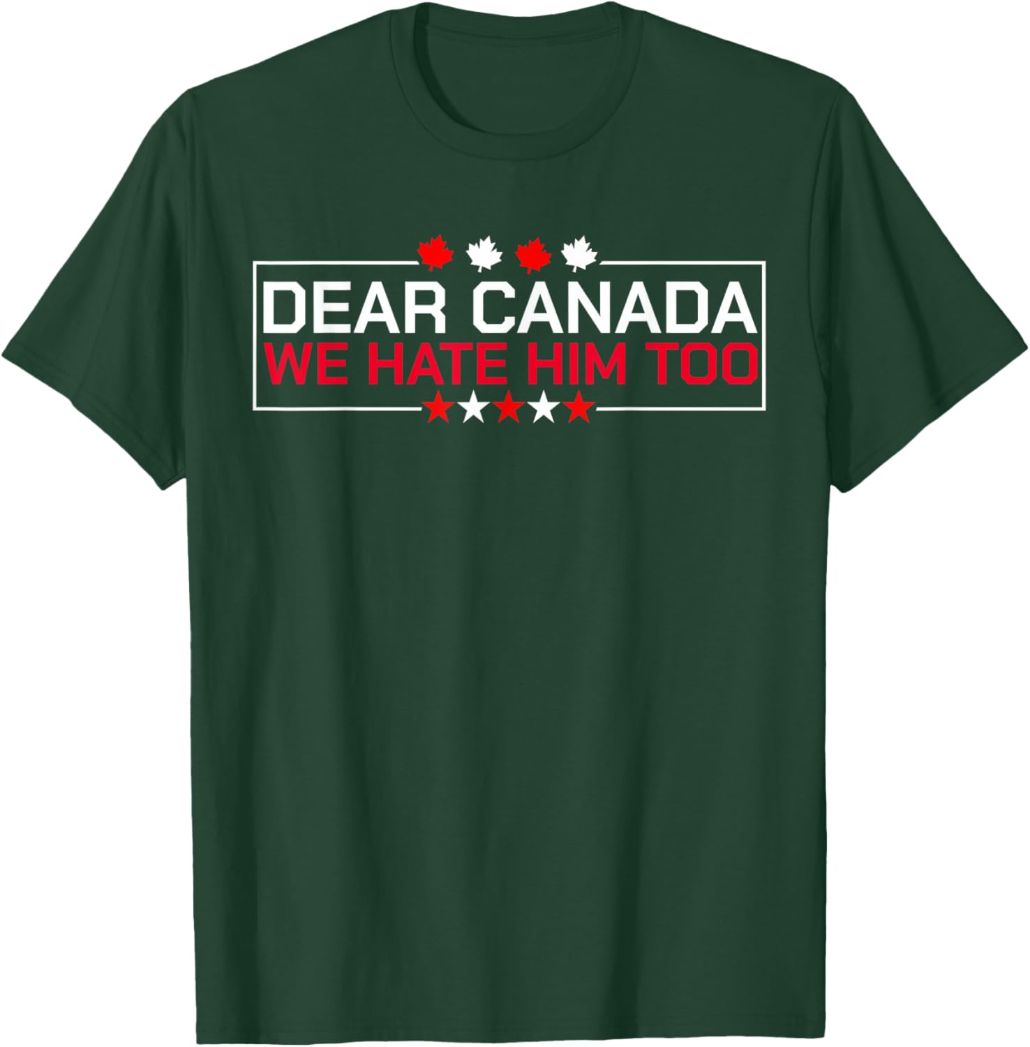 Dear Canada We Hate Him Too Political Protest For Men Women T-Shirt