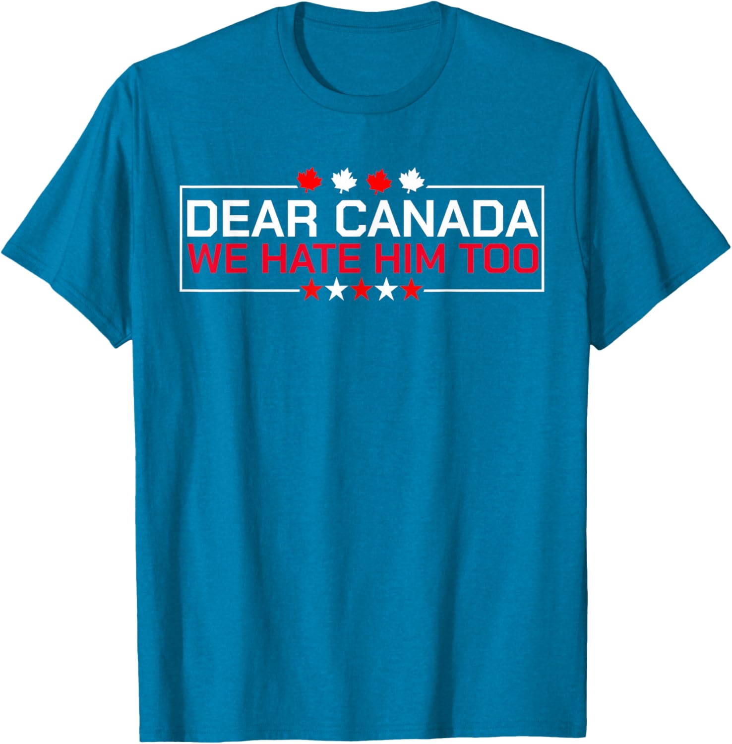 Dear Canada We Hate Him Too Political Protest For Men Women T-Shirt