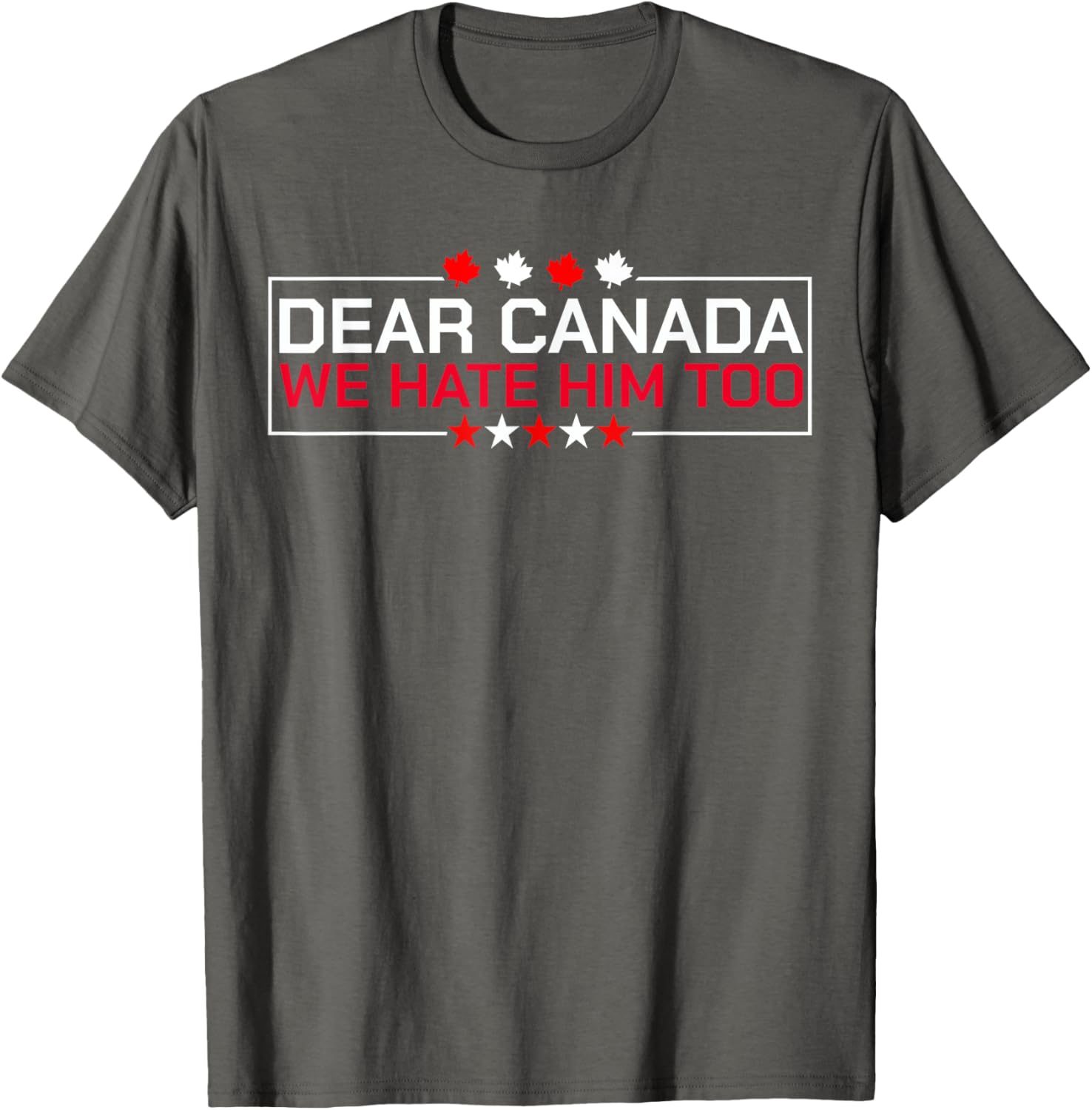 Dear Canada We Hate Him Too Political Protest For Men Women T-Shirt