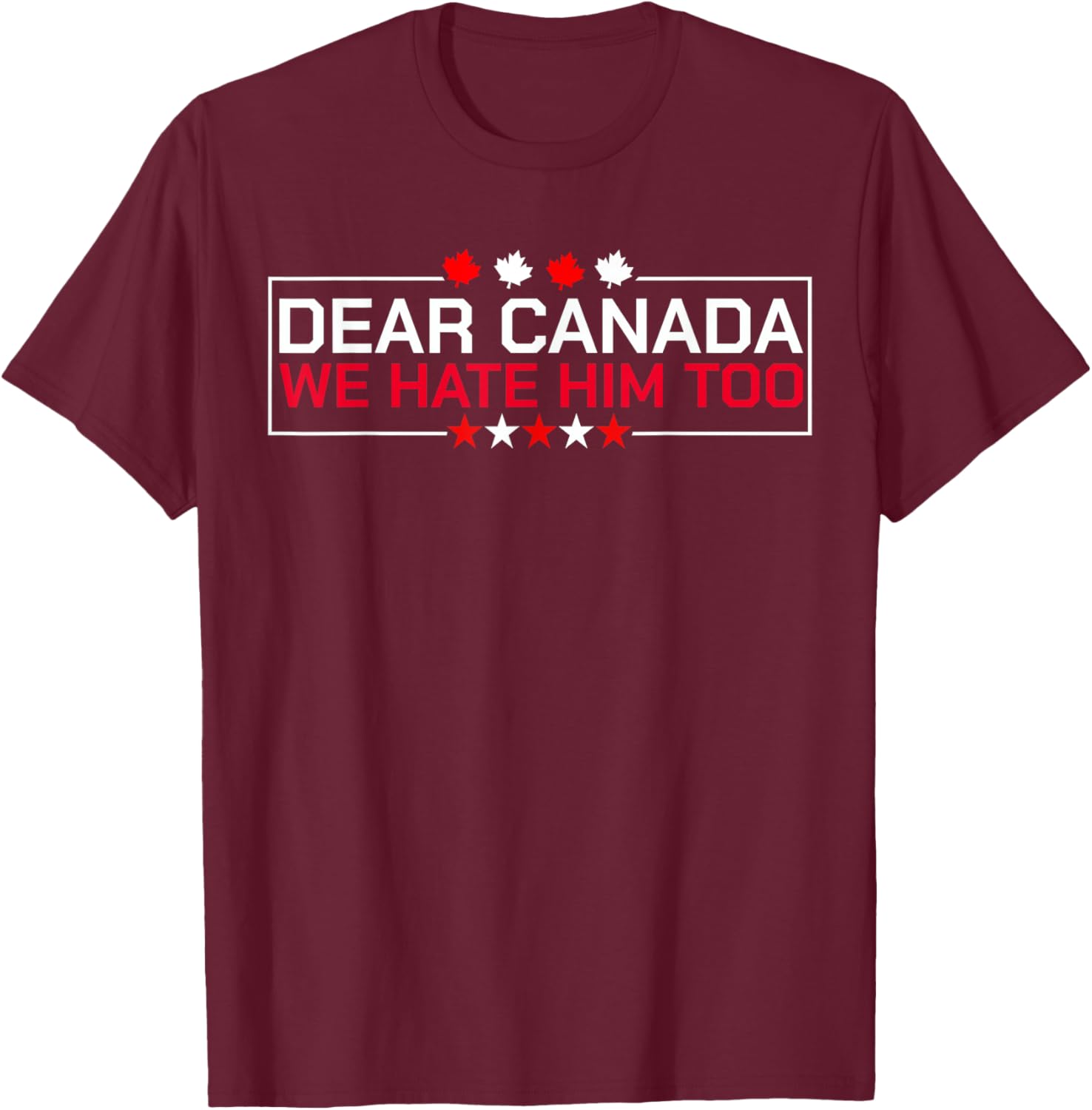 Dear Canada We Hate Him Too Political Protest For Men Women T-Shirt