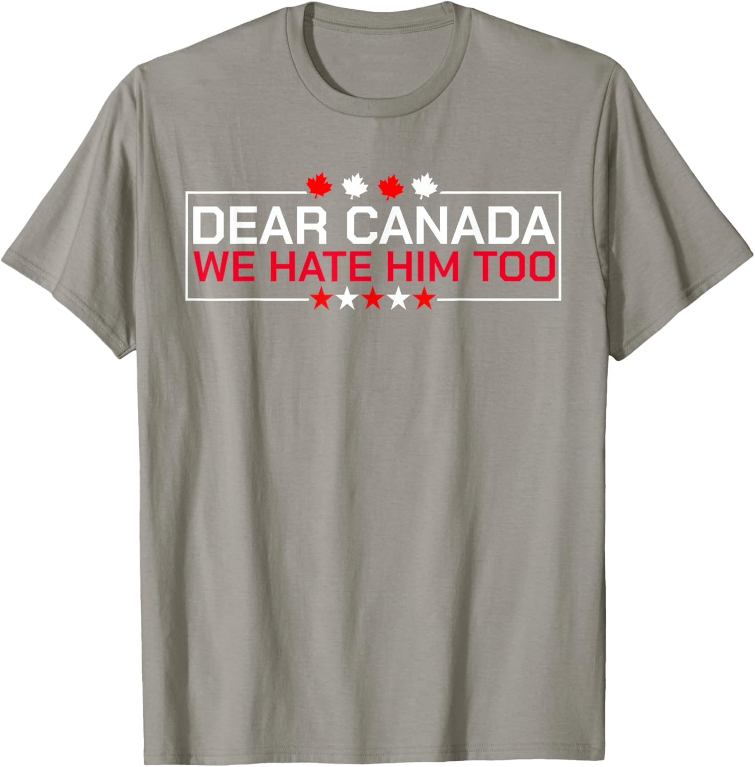 Dear Canada We Hate Him Too Political Protest For Men Women T-Shirt