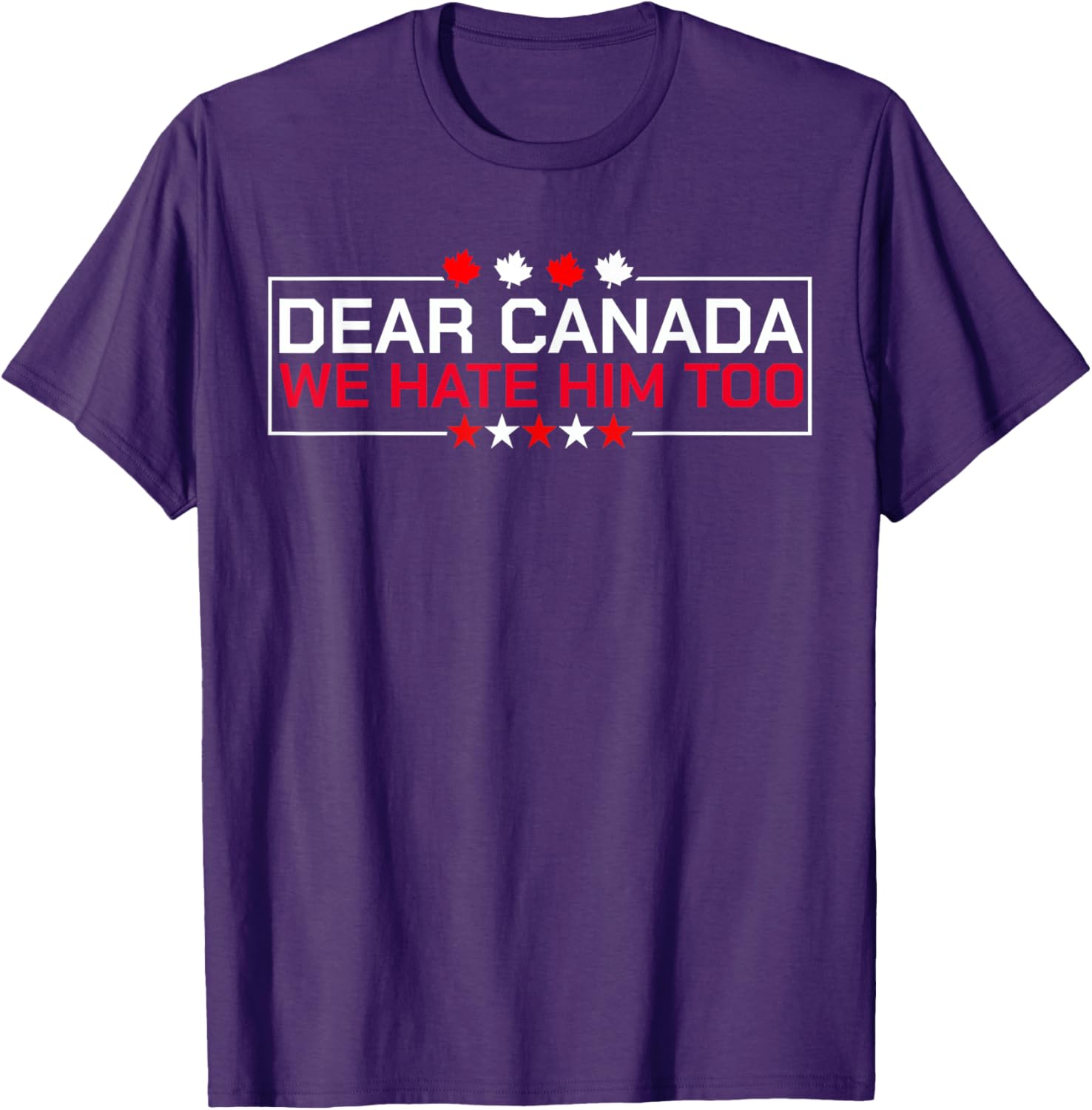 Dear Canada We Hate Him Too Political Protest For Men Women T-Shirt