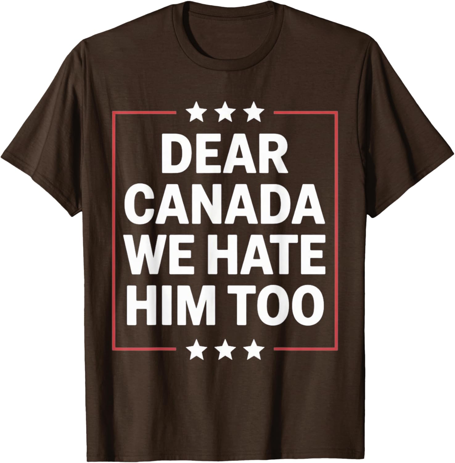 Dear Canada We Hate Him Too Political Protest For Men Women T-Shirt