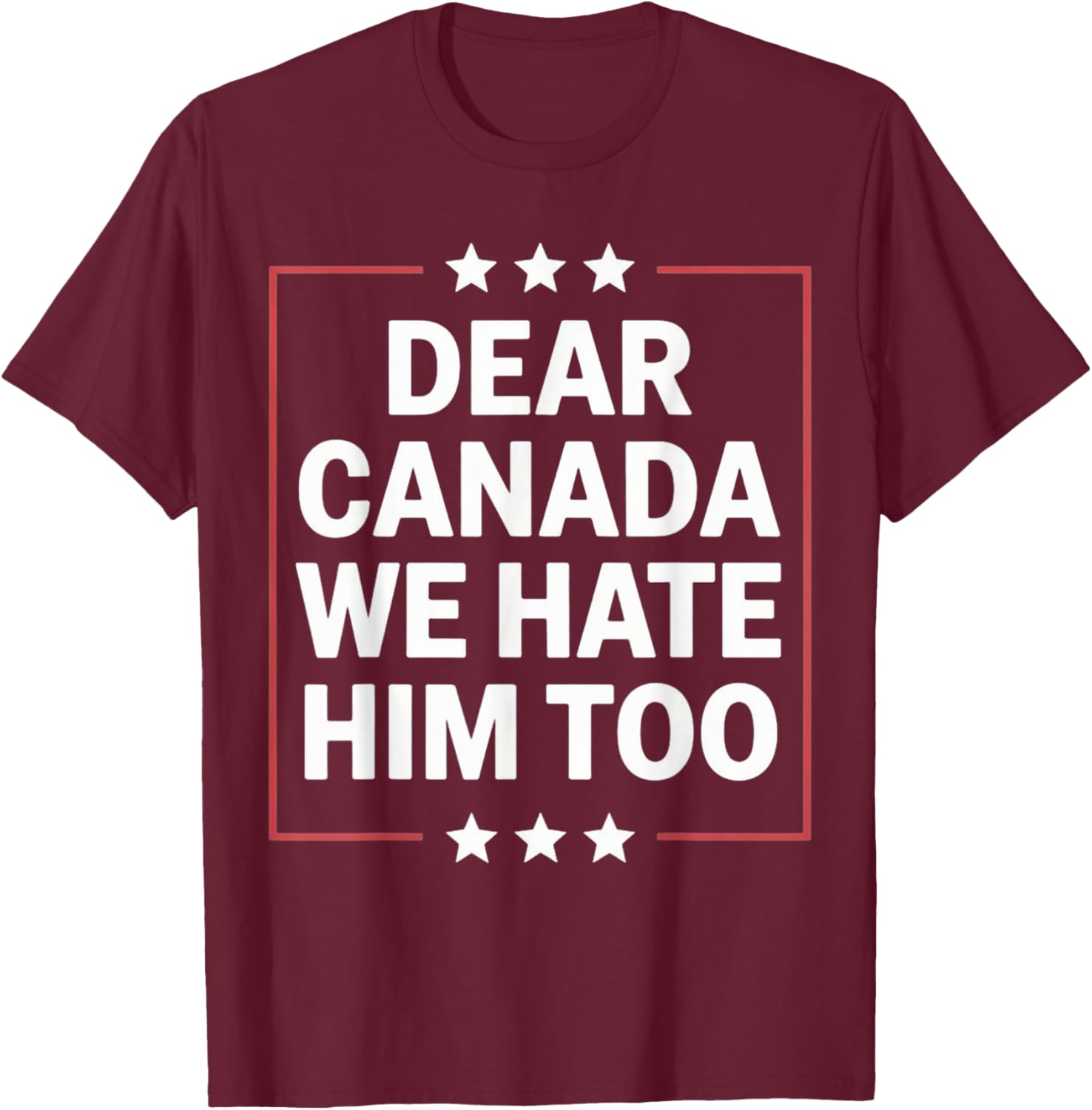 Dear Canada We Hate Him Too Political Protest For Men Women T-Shirt