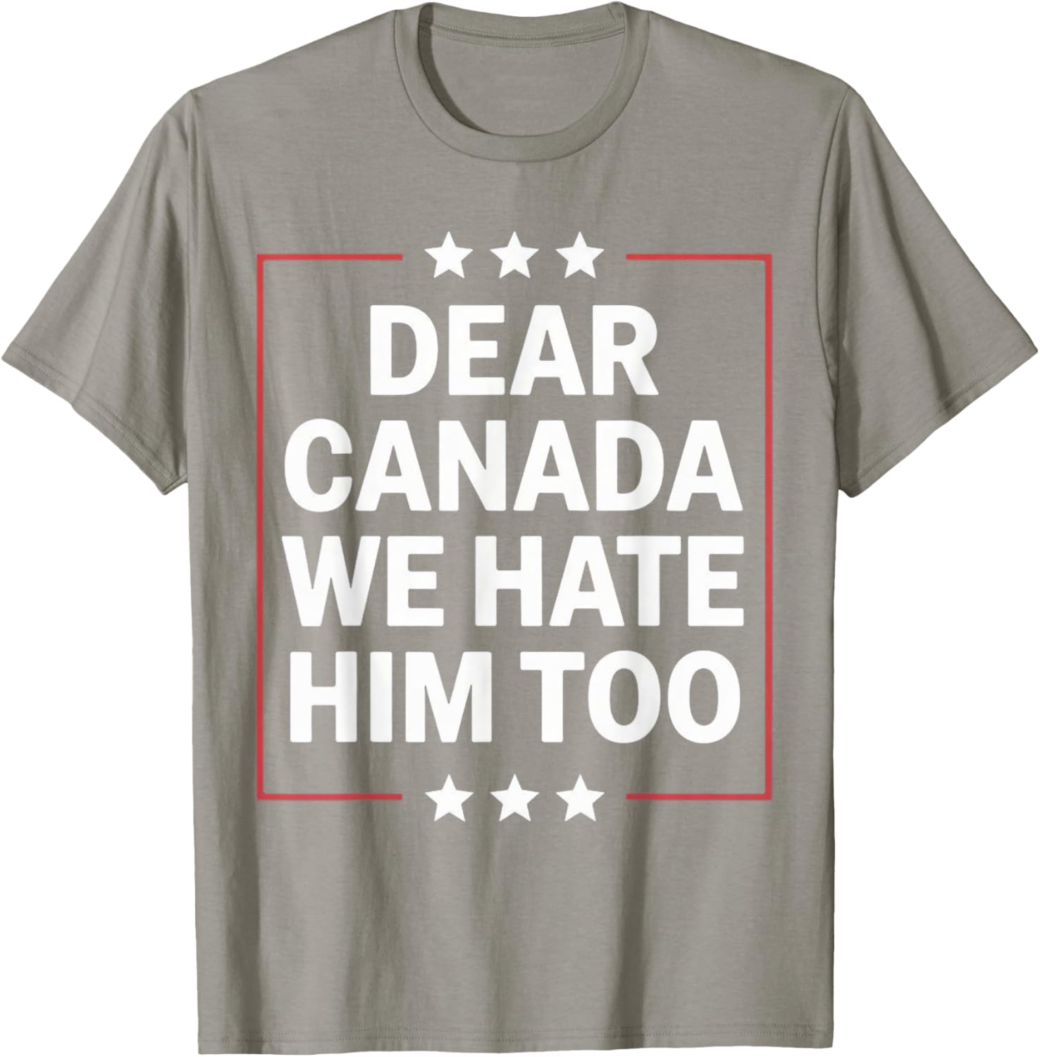 Dear Canada We Hate Him Too Political Protest For Men Women T-Shirt