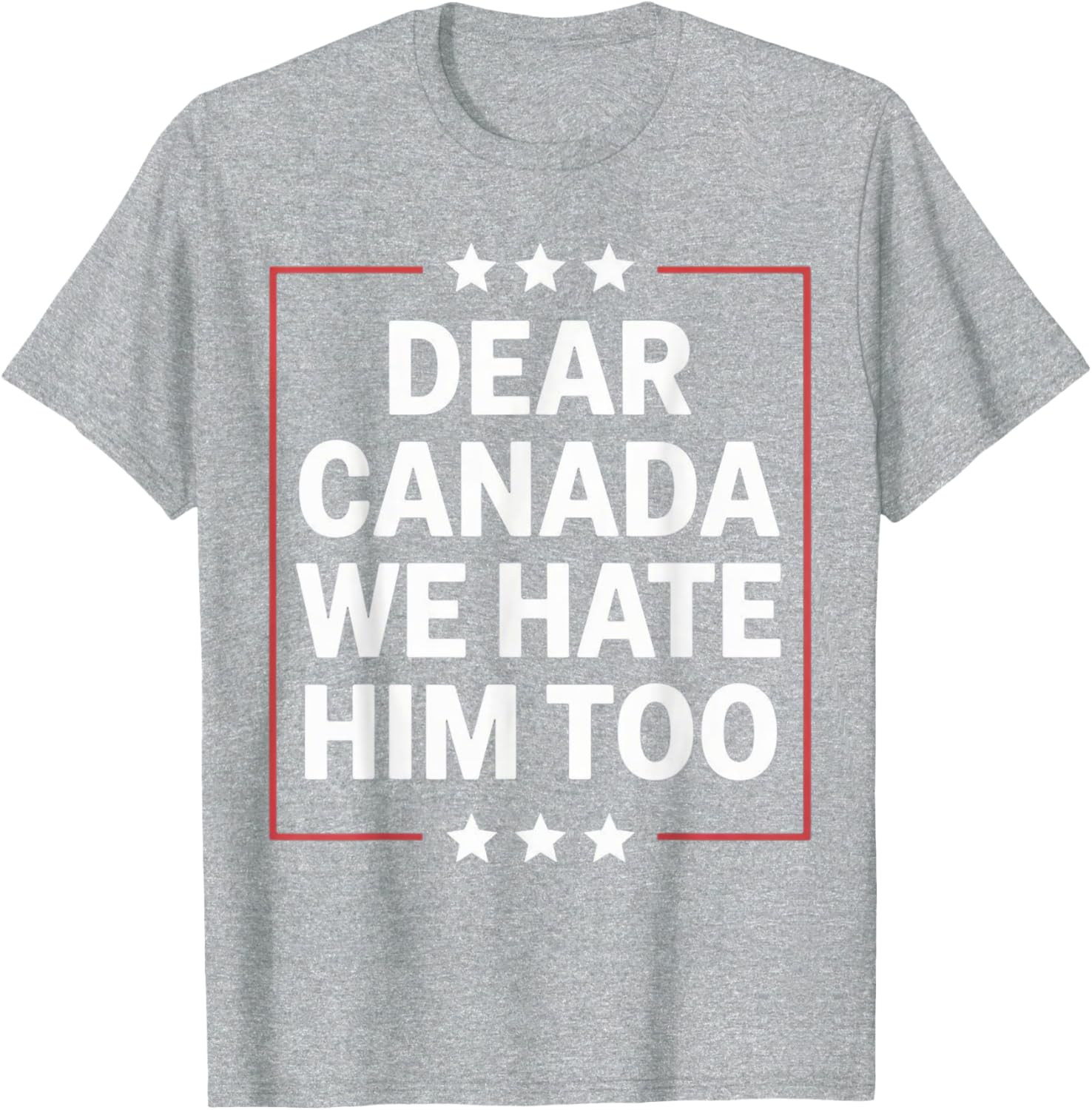 Dear Canada We Hate Him Too Political Protest For Men Women T-Shirt