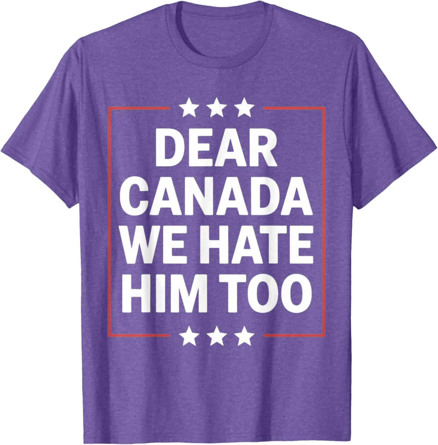 Dear Canada We Hate Him Too Political Protest For Men Women T-Shirt