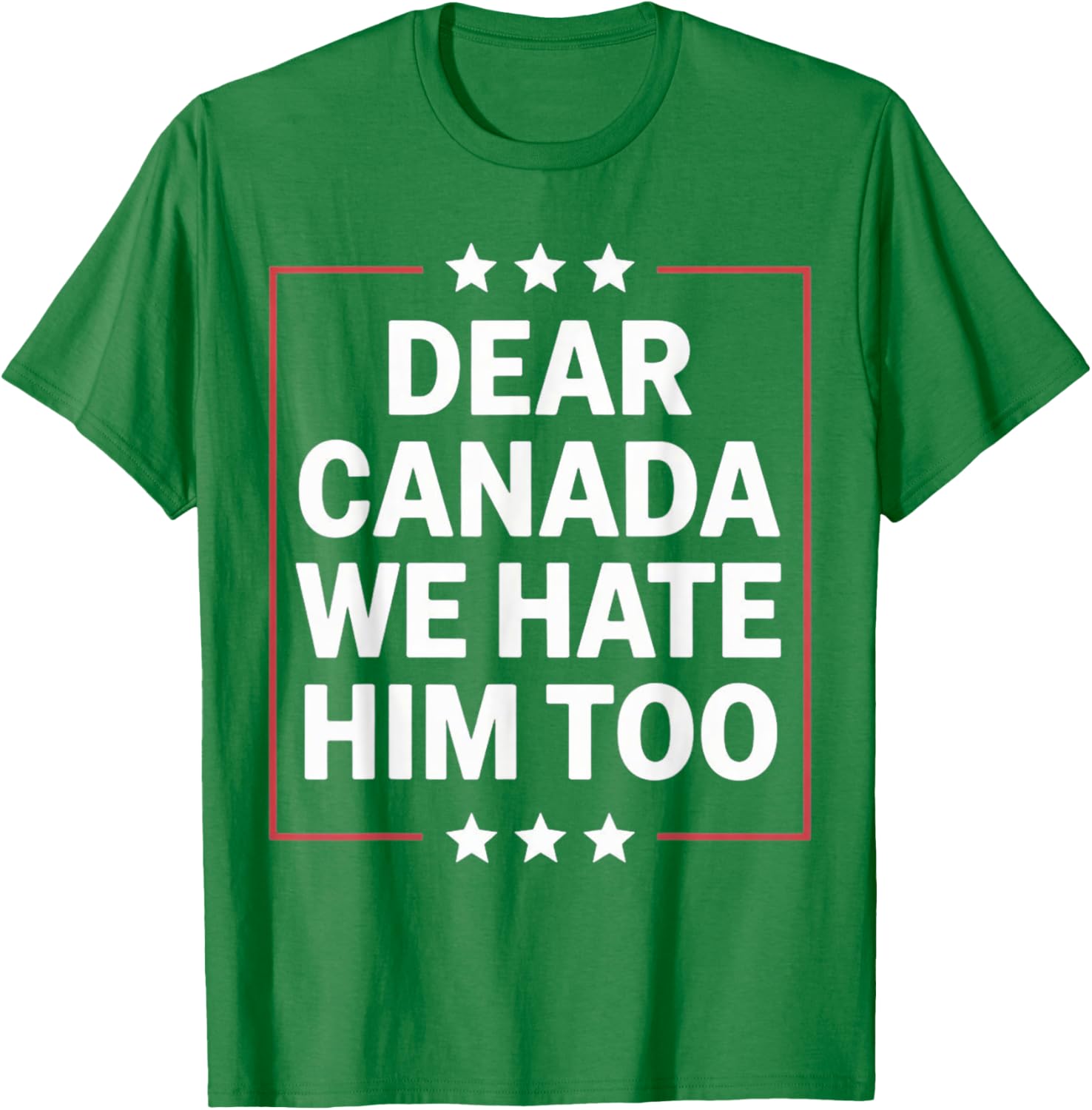 Dear Canada We Hate Him Too Political Protest For Men Women T-Shirt