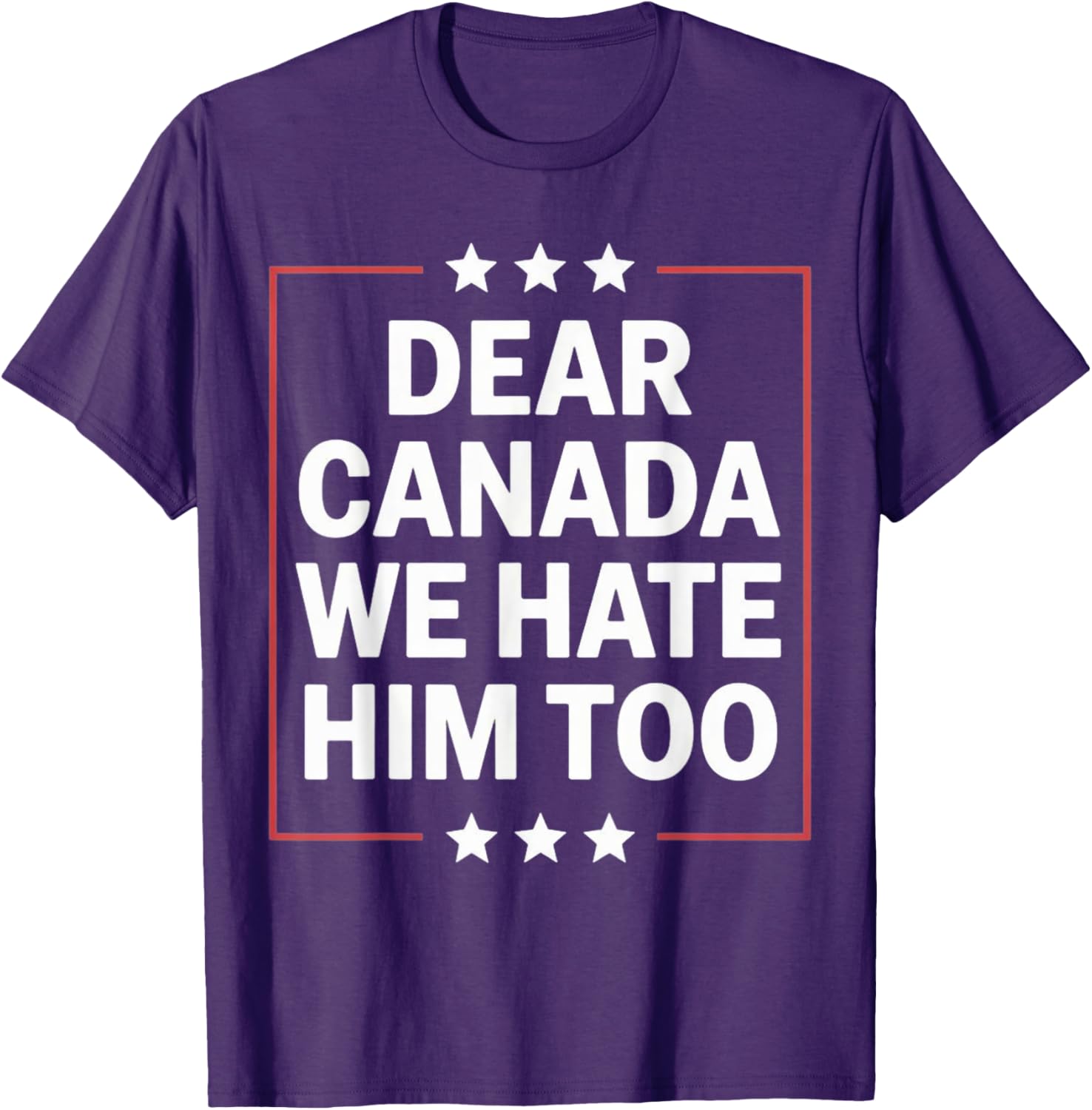Dear Canada We Hate Him Too Political Protest For Men Women T-Shirt