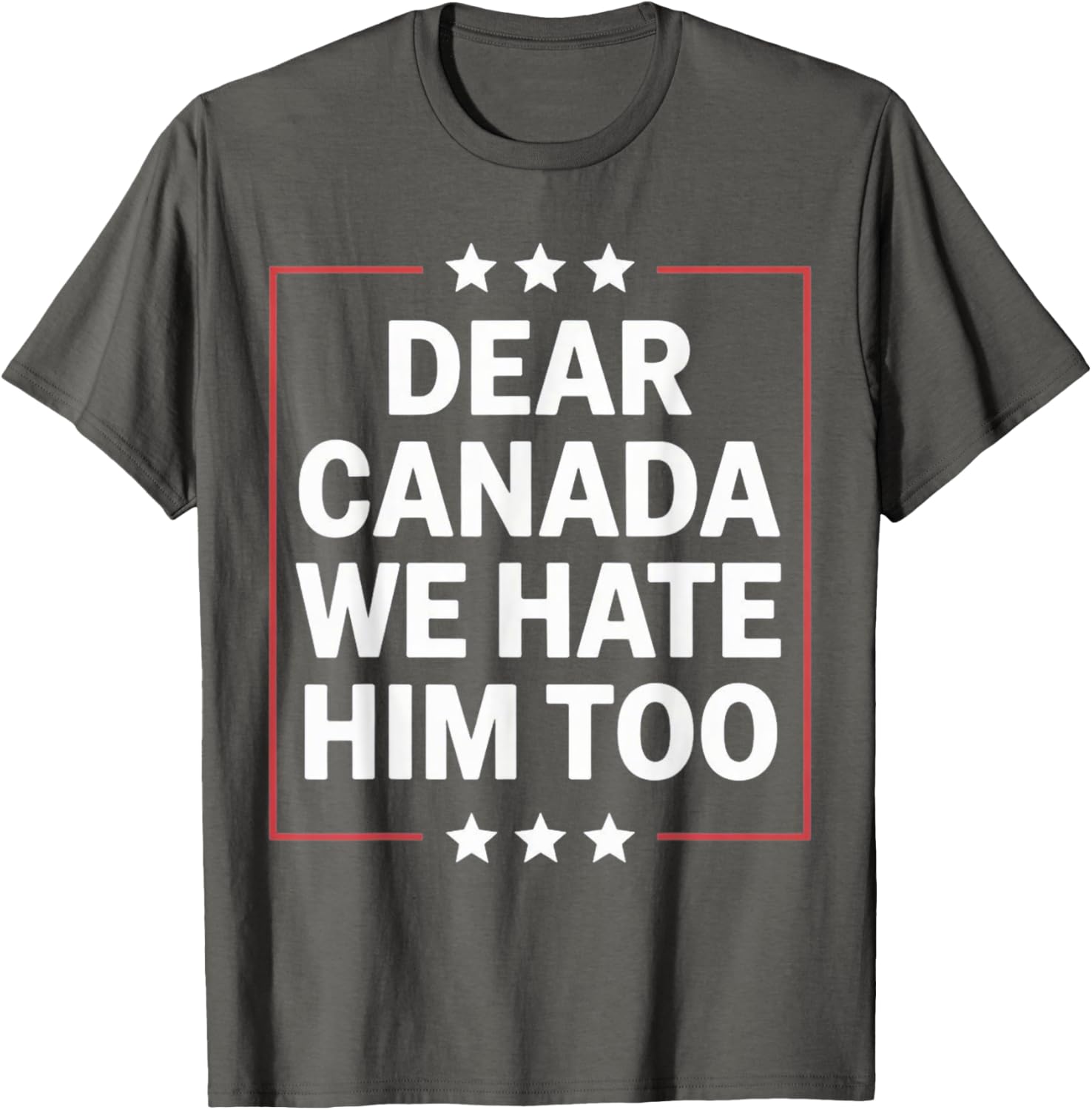 Dear Canada We Hate Him Too Political Protest For Men Women T-Shirt