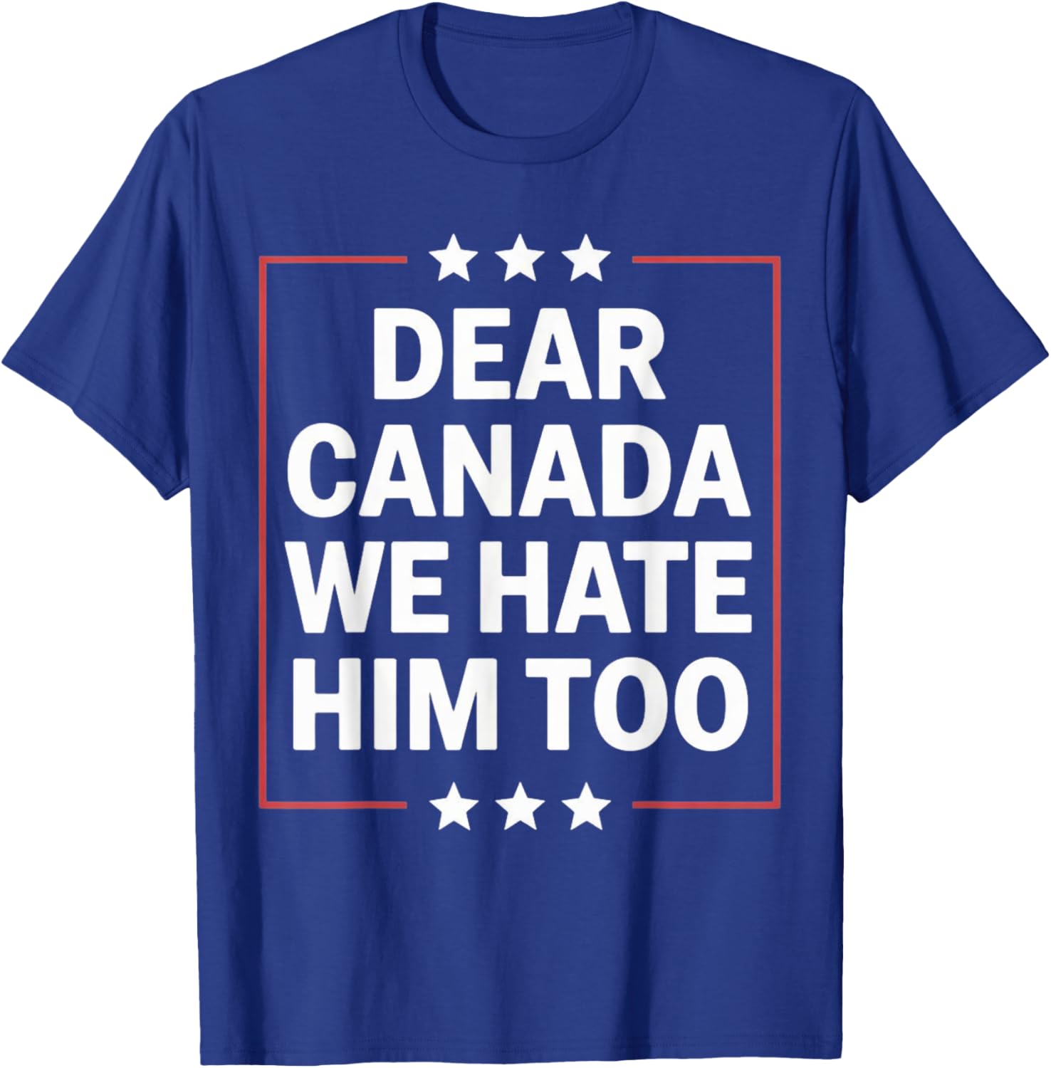 Dear Canada We Hate Him Too Political Protest For Men Women T-Shirt