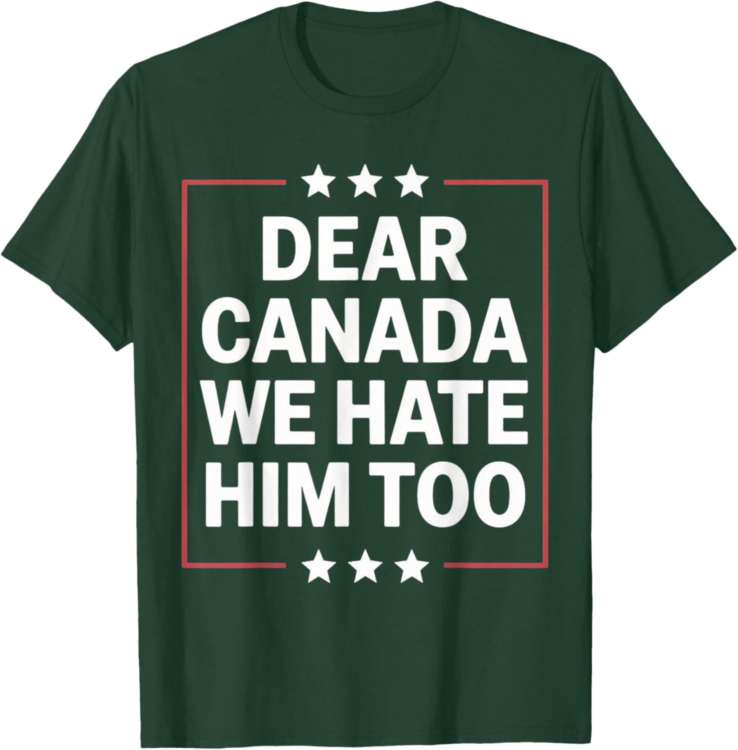 Dear Canada We Hate Him Too Political Protest For Men Women T-Shirt