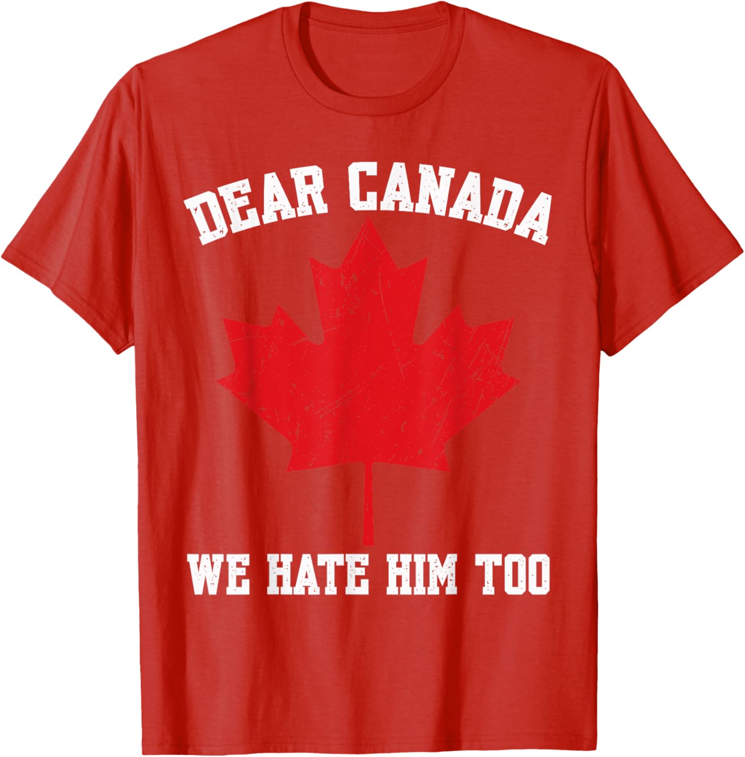 Dear Canada We Hate Him Too Political Protest For Men Women T-Shirt