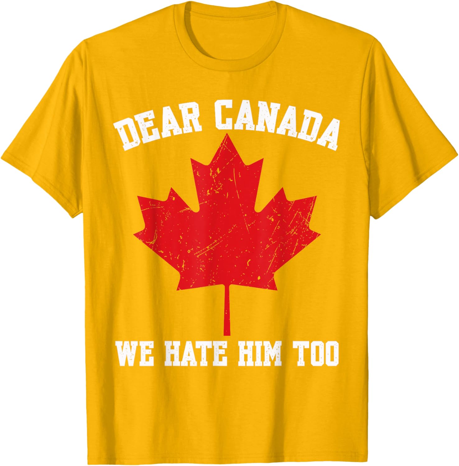 Dear Canada We Hate Him Too Political Protest For Men Women T-Shirt