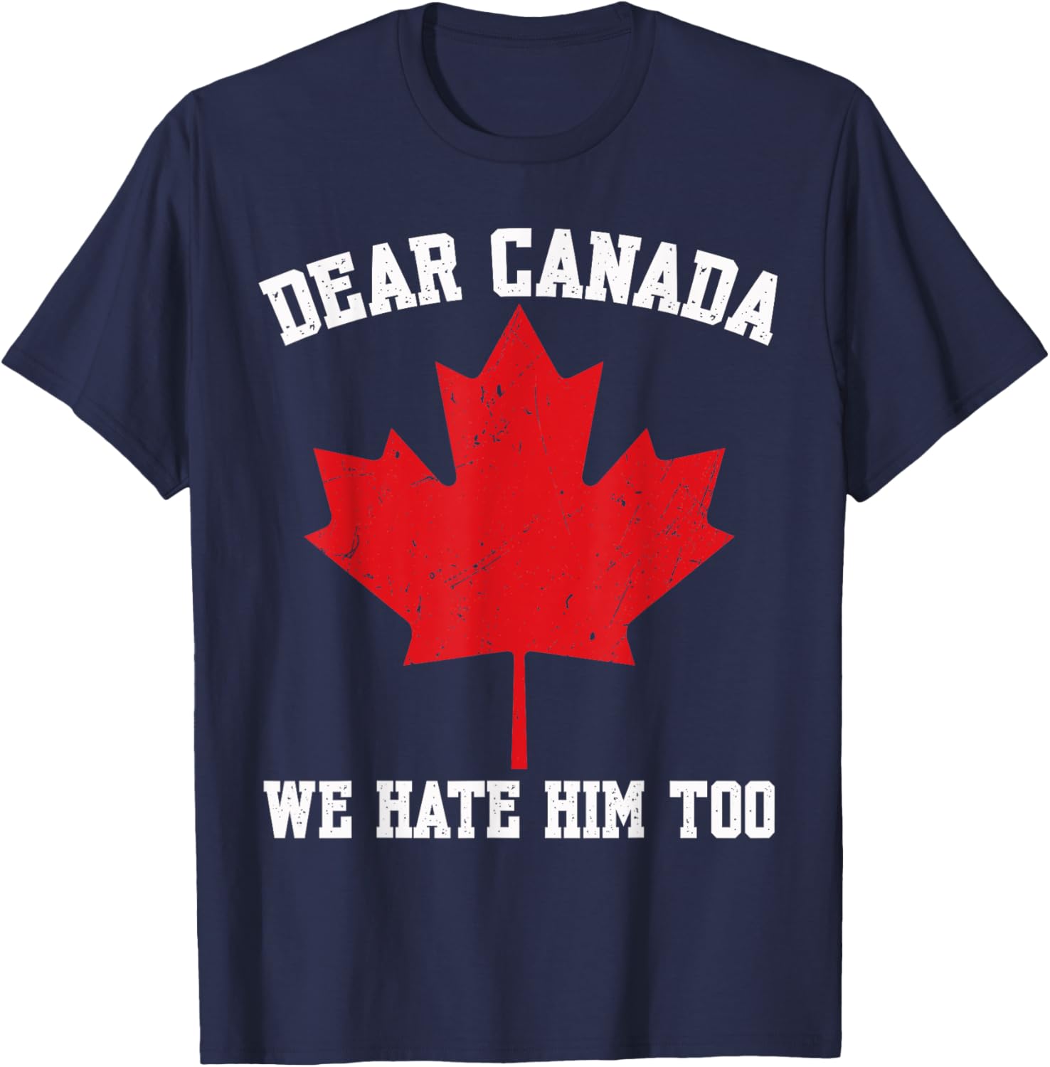 Dear Canada We Hate Him Too Political Protest For Men Women T-Shirt