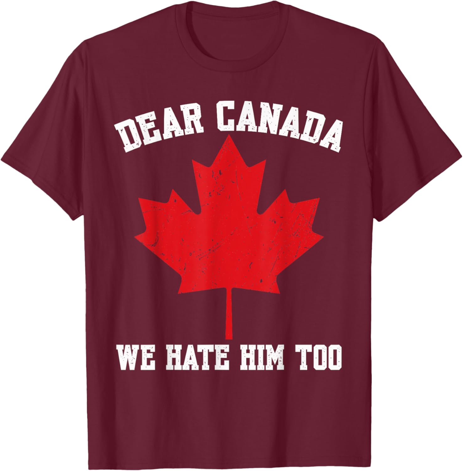 Dear Canada We Hate Him Too Political Protest For Men Women T-Shirt