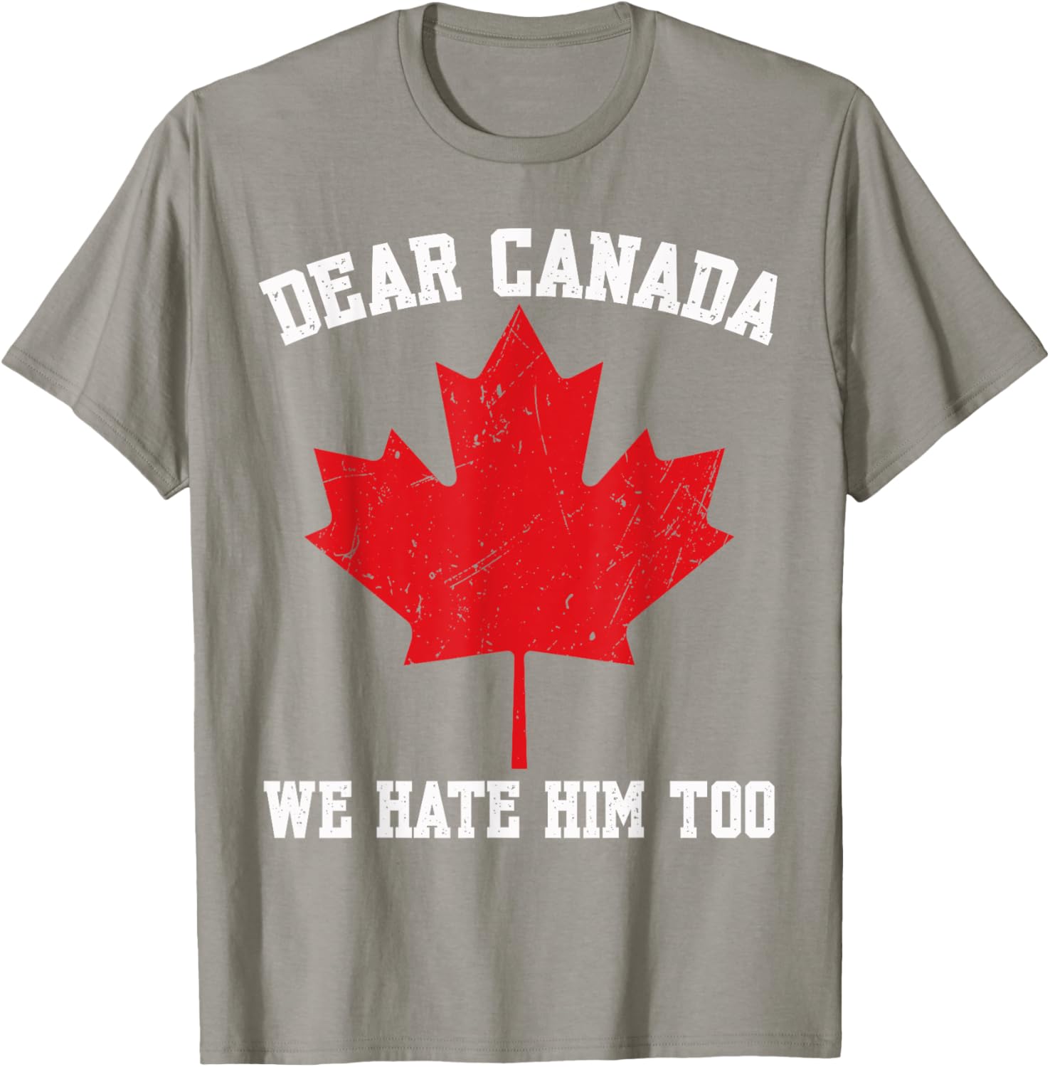Dear Canada We Hate Him Too Political Protest For Men Women T-Shirt