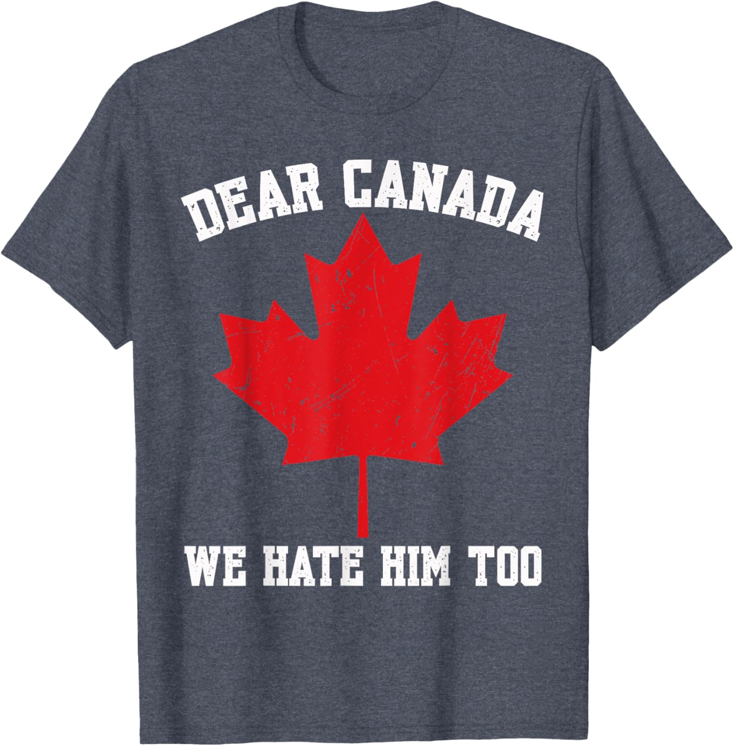 Dear Canada We Hate Him Too Political Protest For Men Women T-Shirt
