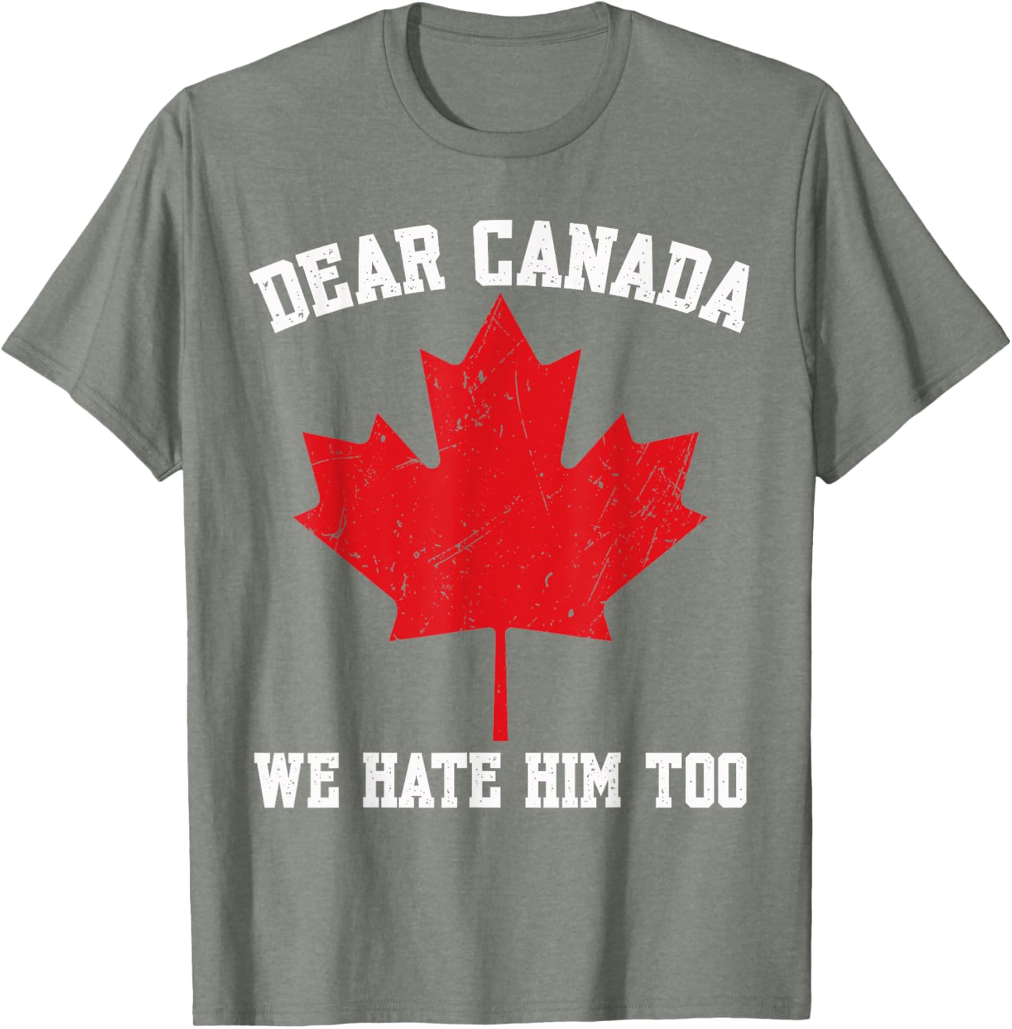 Dear Canada We Hate Him Too Political Protest For Men Women T-Shirt