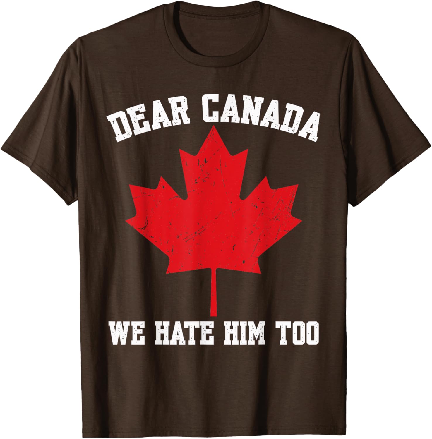 Dear Canada We Hate Him Too Political Protest For Men Women T-Shirt