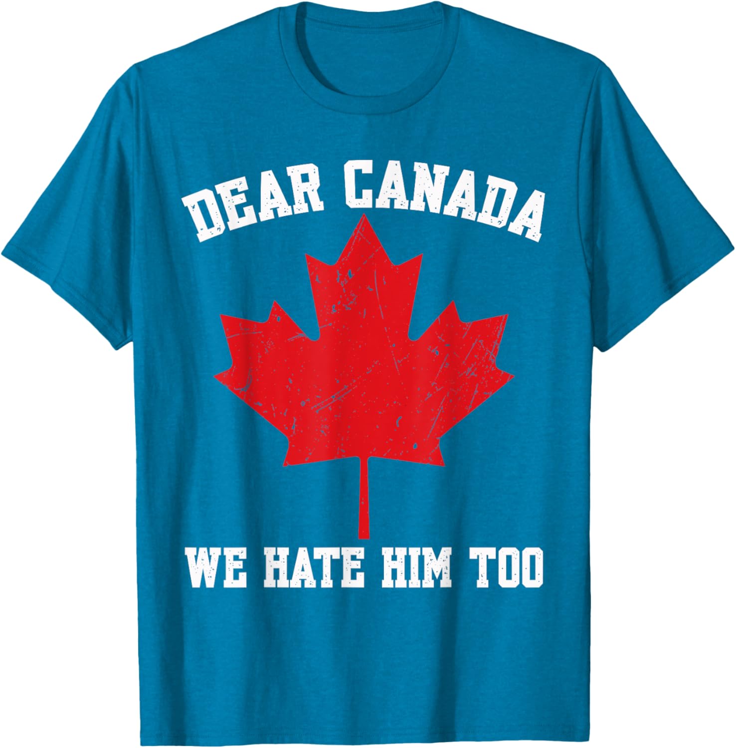Dear Canada We Hate Him Too Political Protest For Men Women T-Shirt
