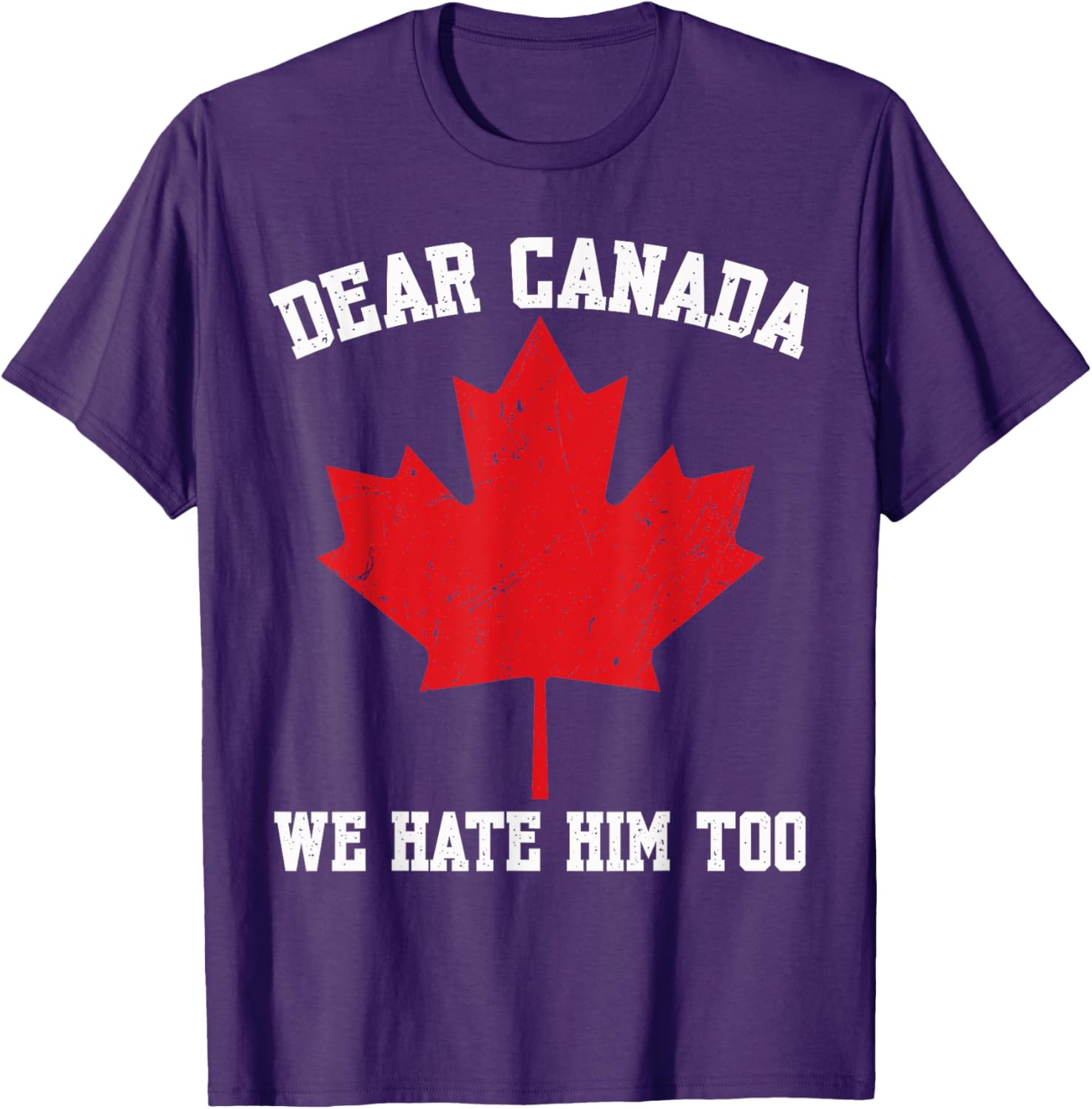Dear Canada We Hate Him Too Political Protest For Men Women T-Shirt