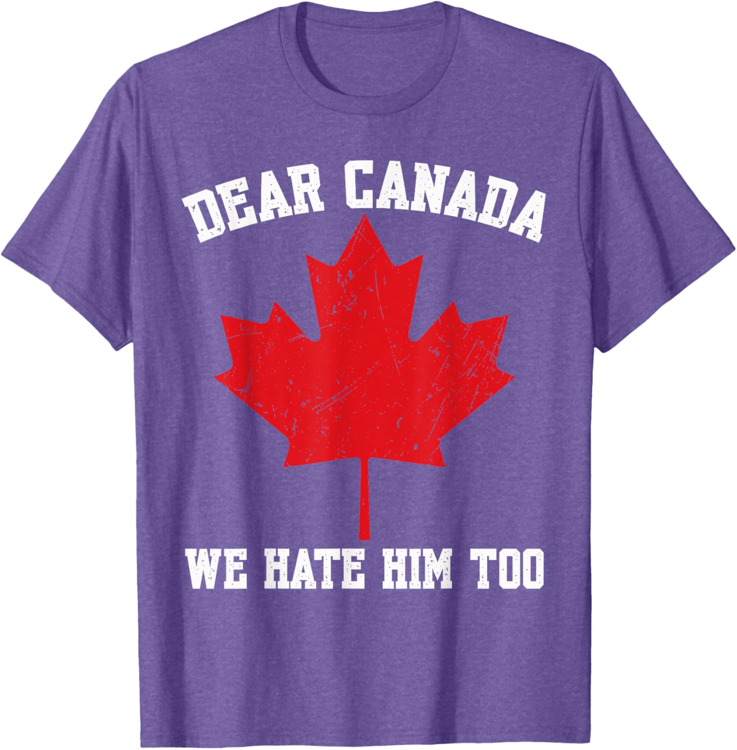 Dear Canada We Hate Him Too Political Protest For Men Women T-Shirt