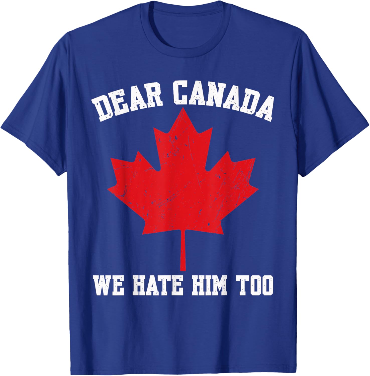 Dear Canada We Hate Him Too Political Protest For Men Women T-Shirt