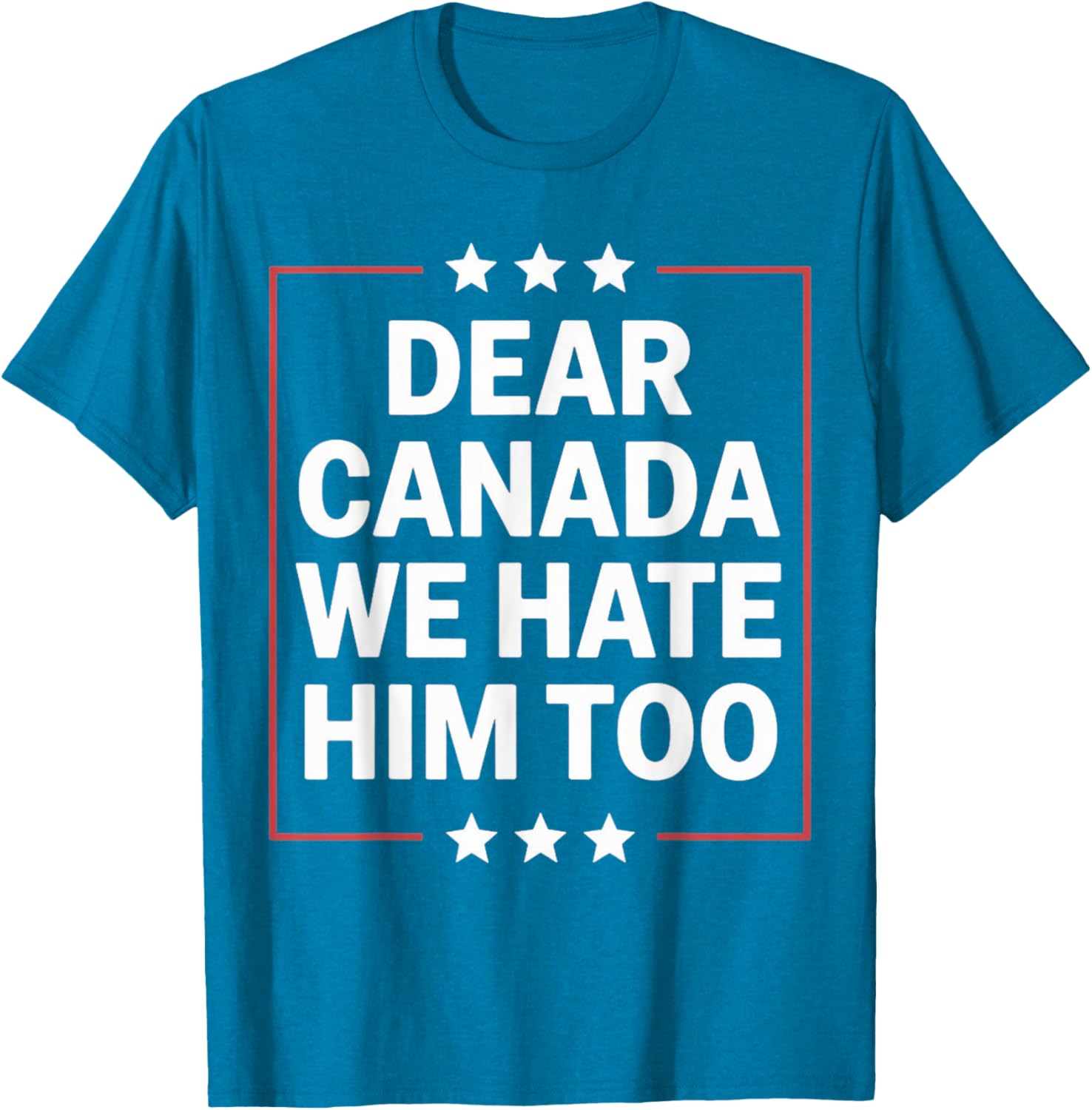 Dear Canada We Hate Him Too Political Protest For Men Women T-Shirt