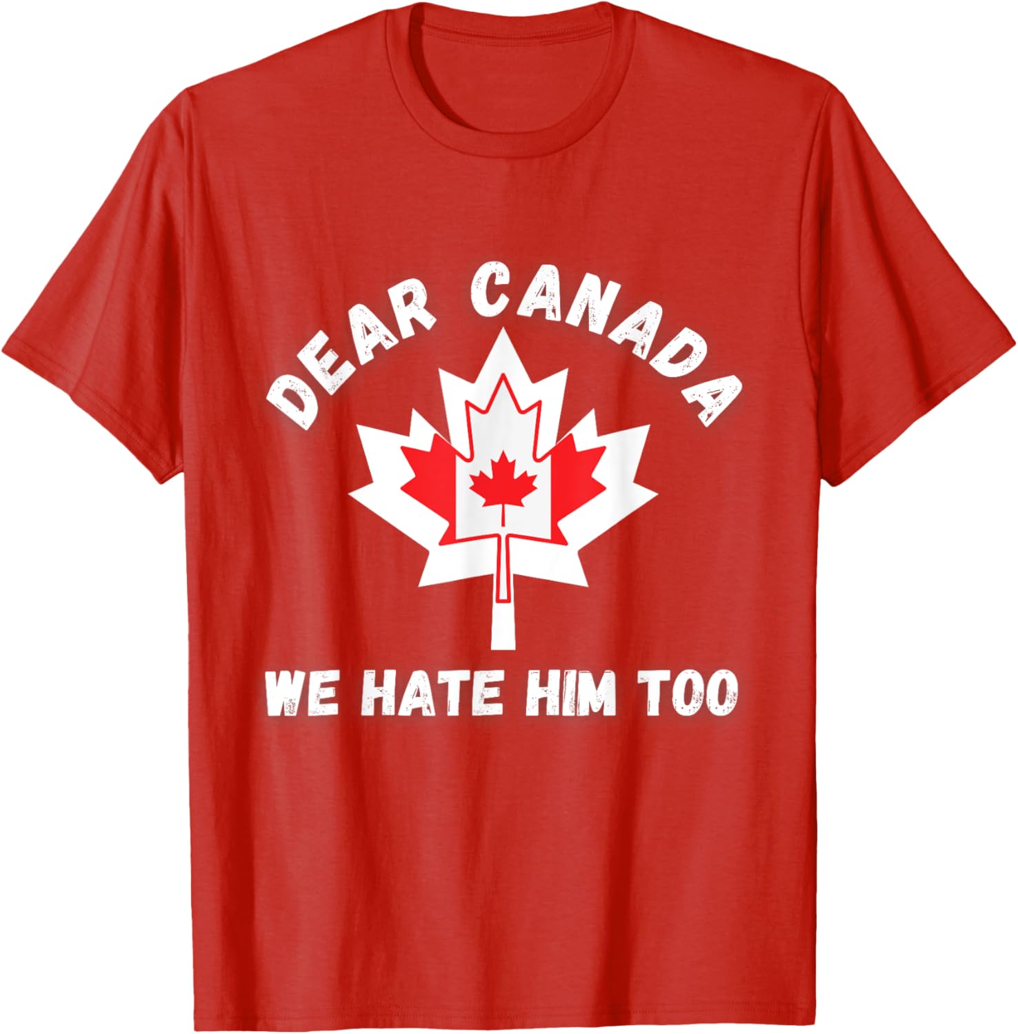Dear Canada We Hate Him Too Political Protest - Red Custom T-Shirt