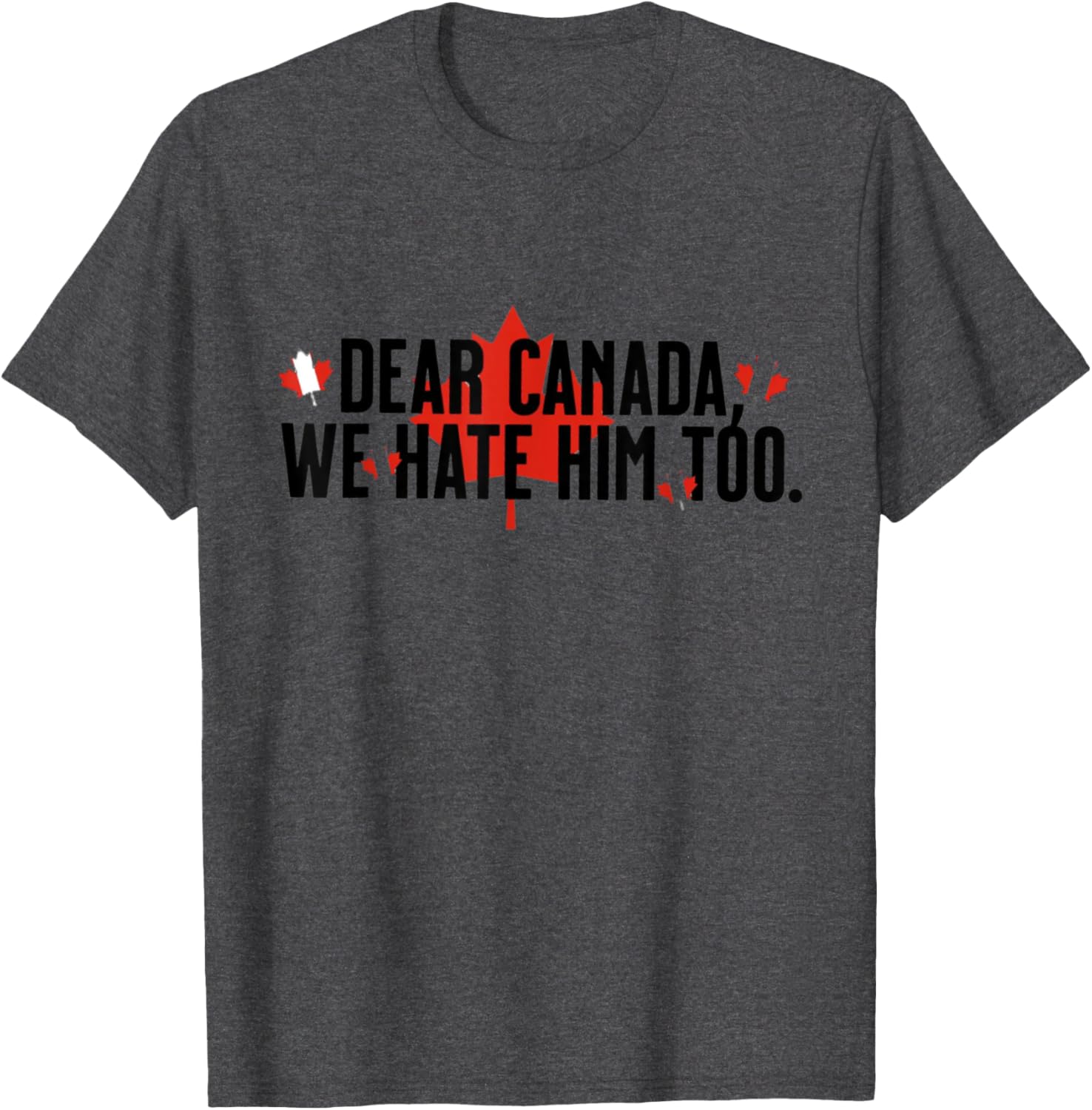Dear Canada We Hate Him Too Political Protest - Red T-Shirt