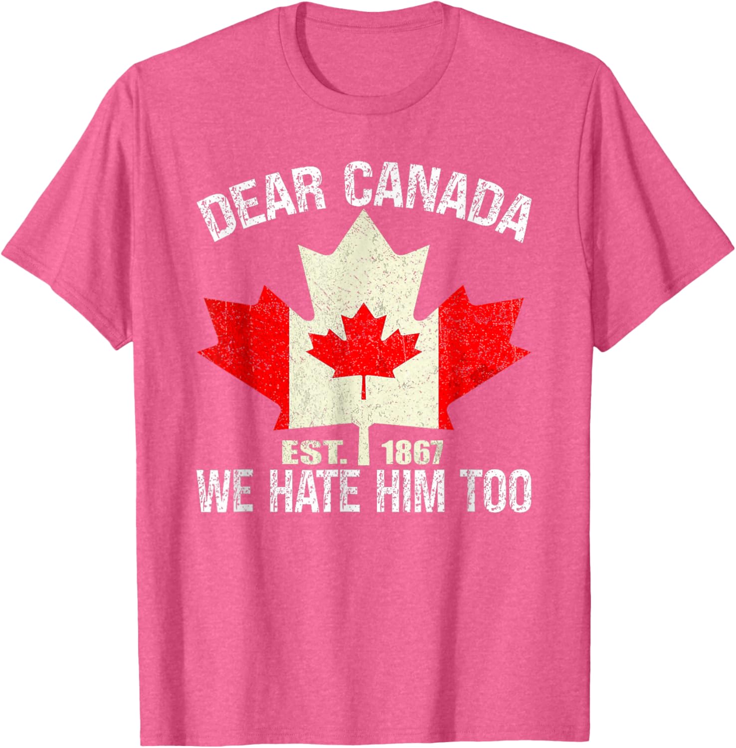 Dear Canada We Hate Him Too Political Protest - Red T-Shirt