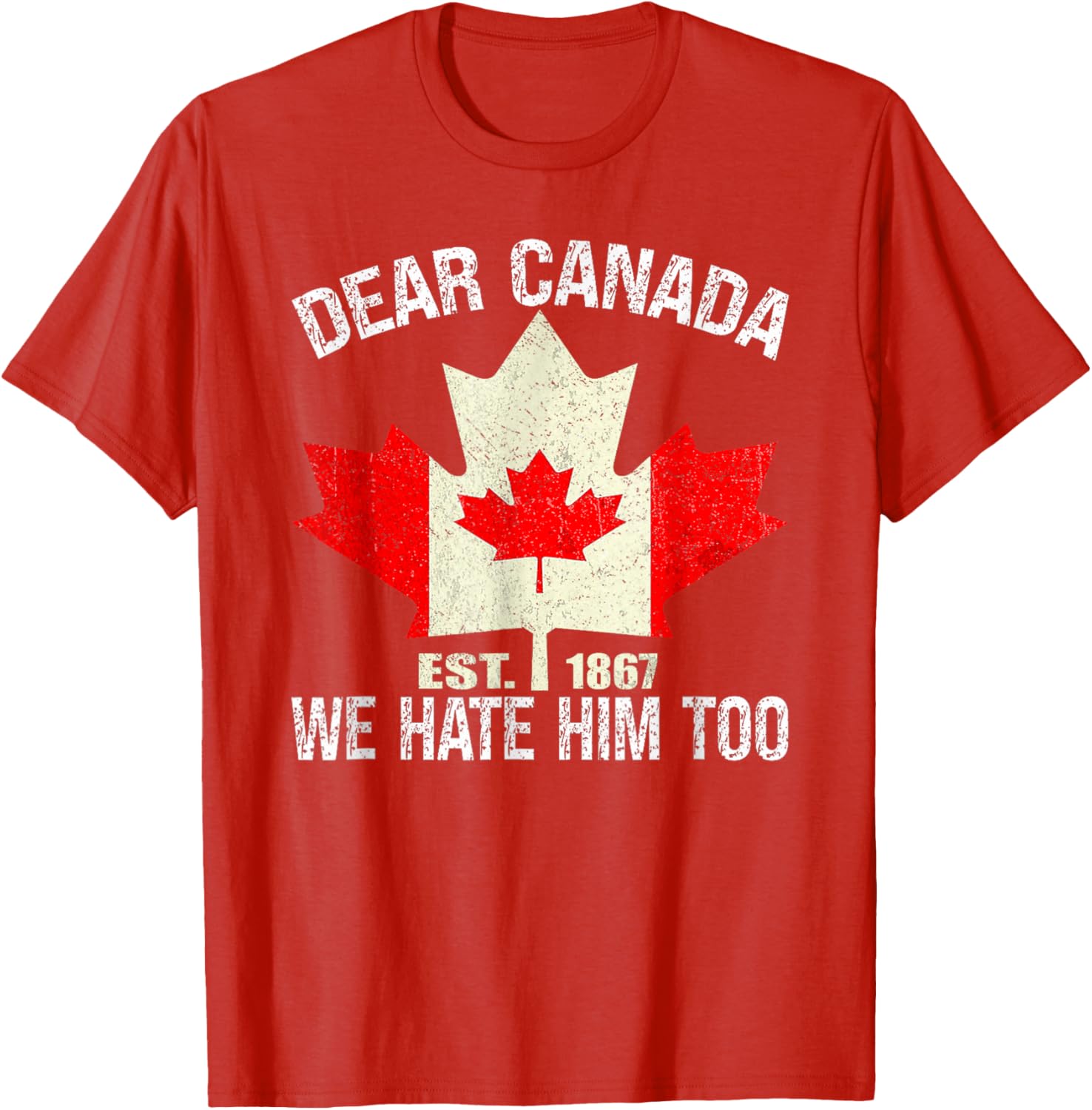 Dear Canada We Hate Him Too Political Protest - Red T-Shirt