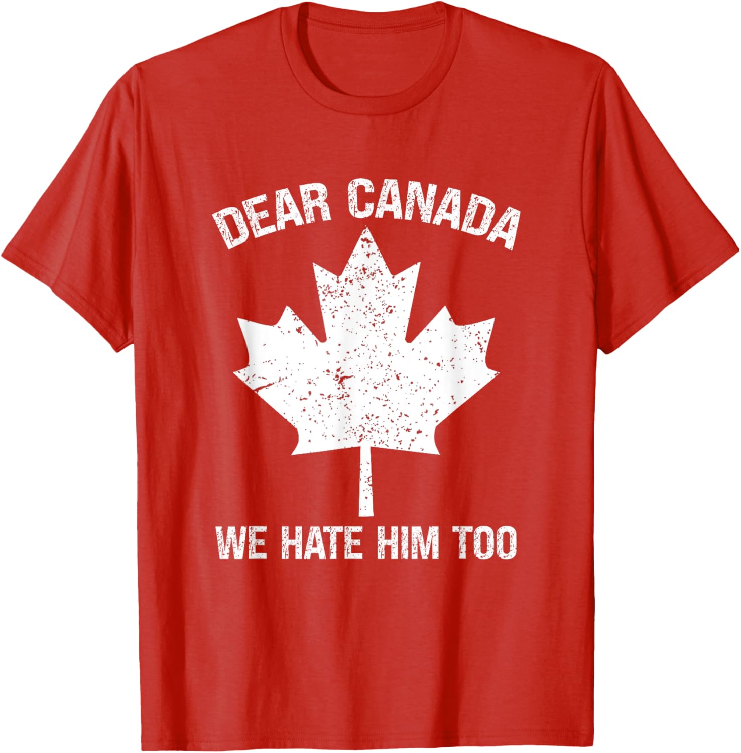Dear Canada We Hate Him Too Political Protest - Red T-Shirt