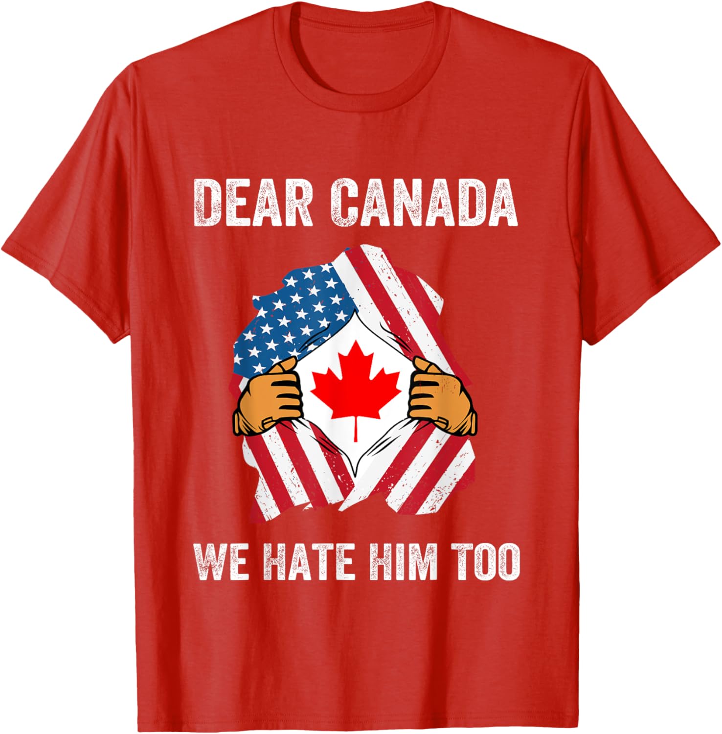 Dear Canada We Hate Him Too Political Protest T-Shirt
