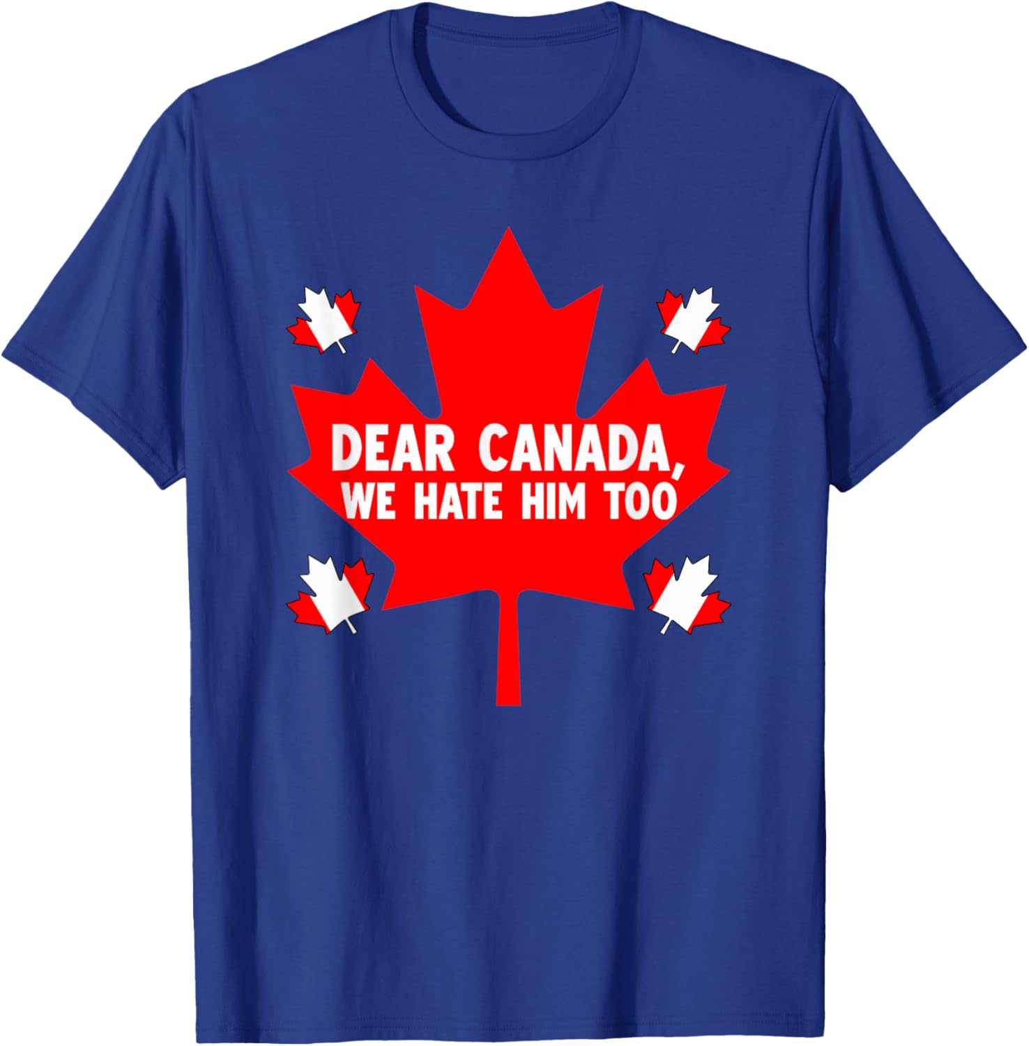 Dear Canada We Hate Him Too Political Protest T-Shirt
