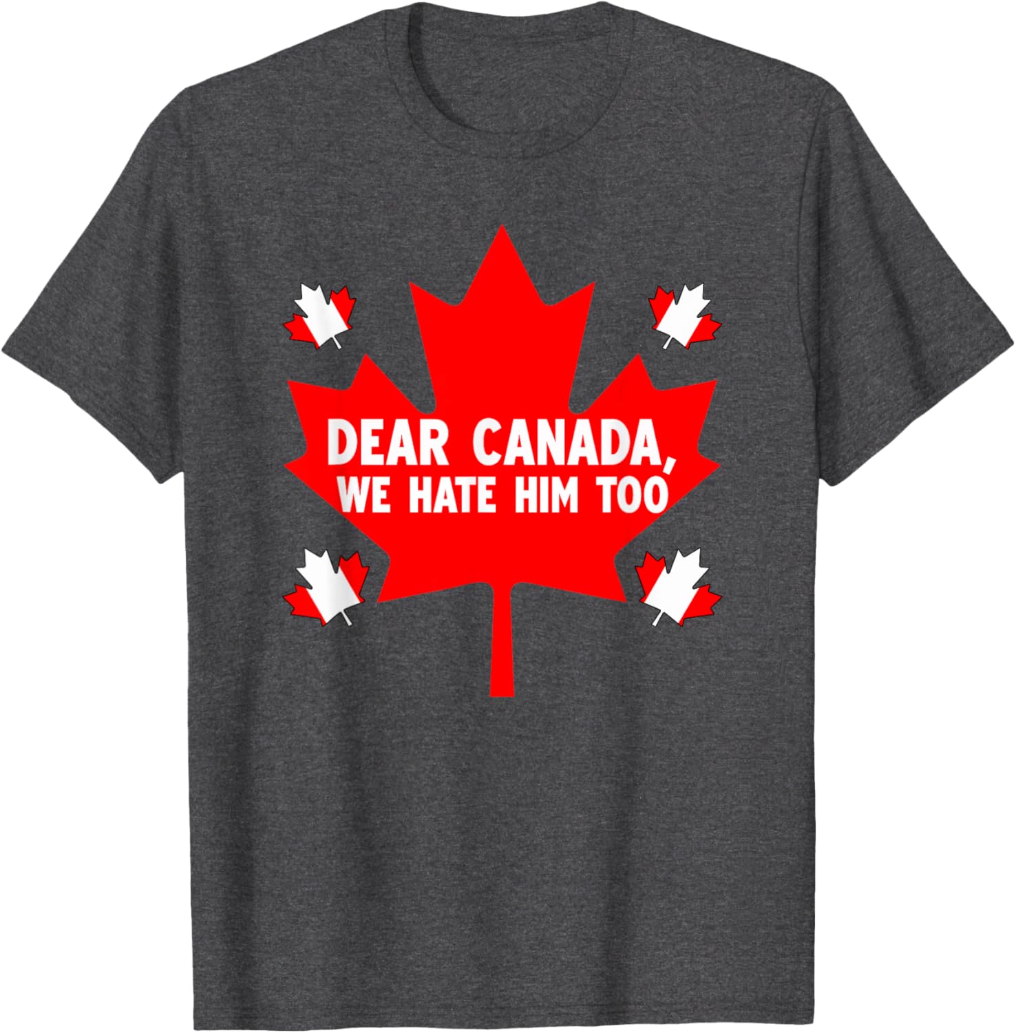 Dear Canada We Hate Him Too Political Protest T-Shirt