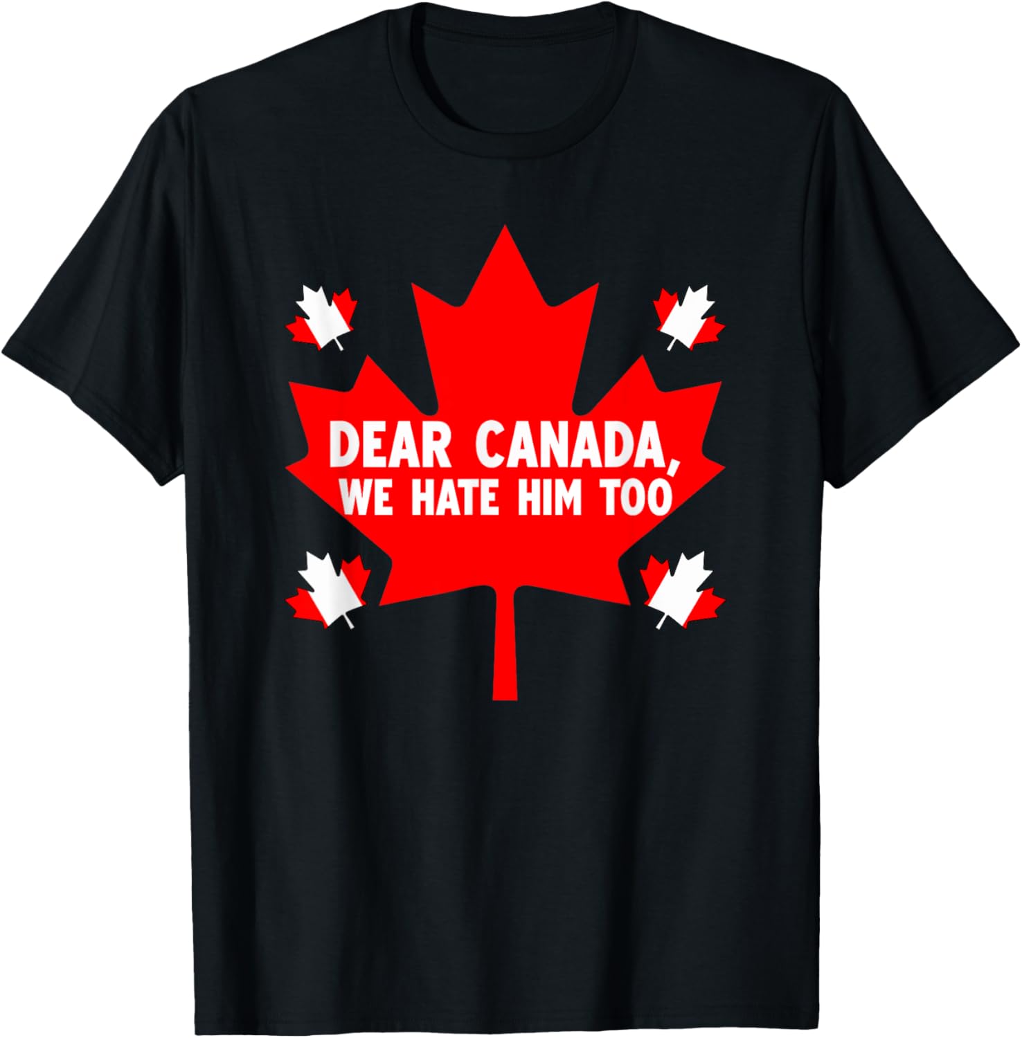 Dear Canada We Hate Him Too Political Protest T-Shirt