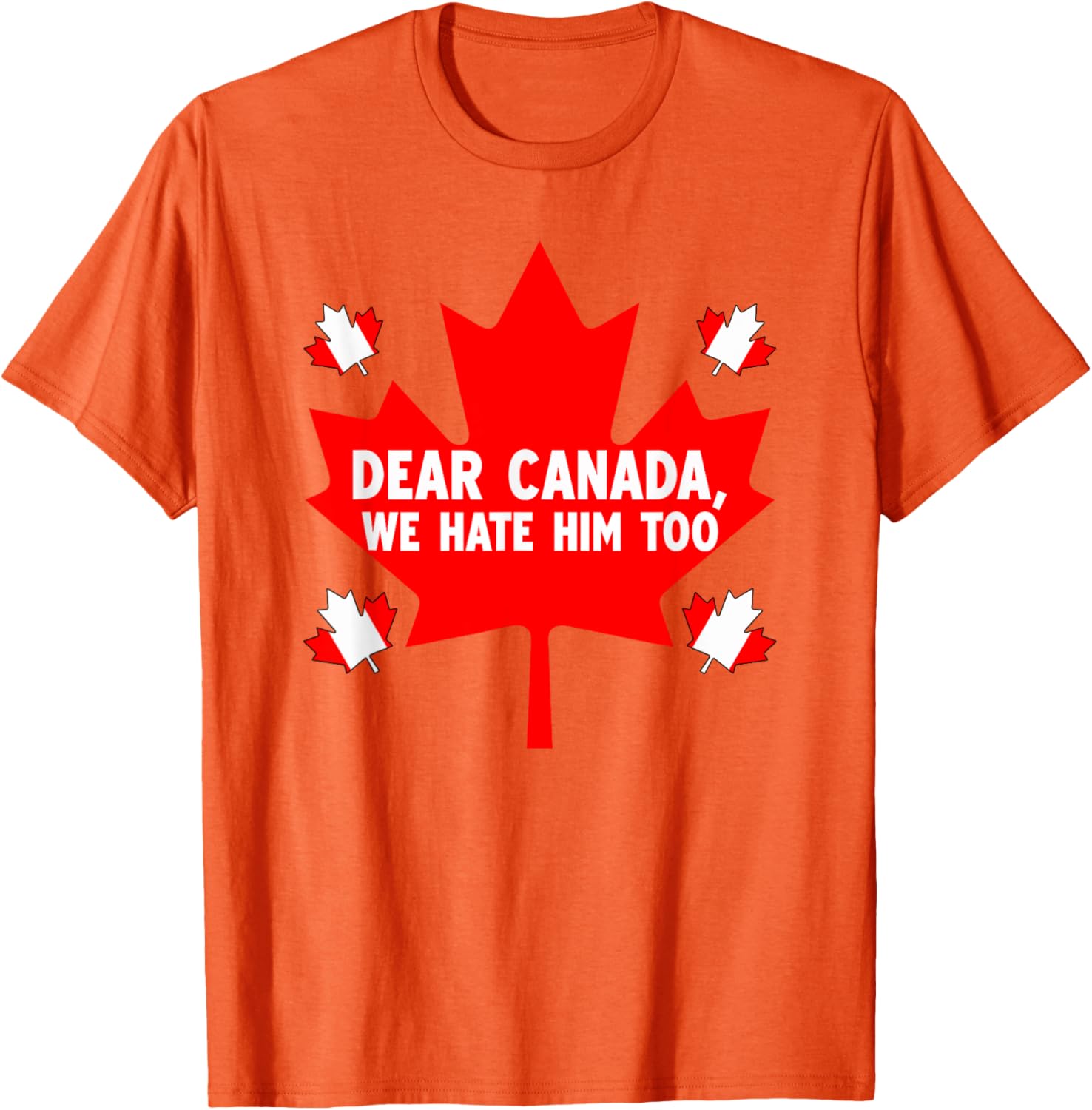 Dear Canada We Hate Him Too Political Protest T-Shirt