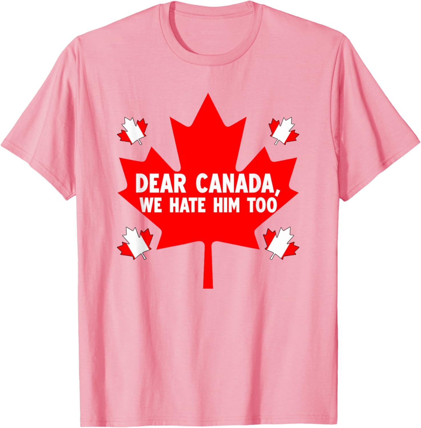 Dear Canada We Hate Him Too Political Protest T-Shirt