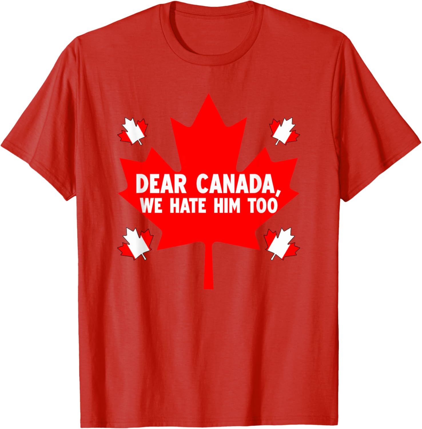 Dear Canada We Hate Him Too Political Protest T-Shirt